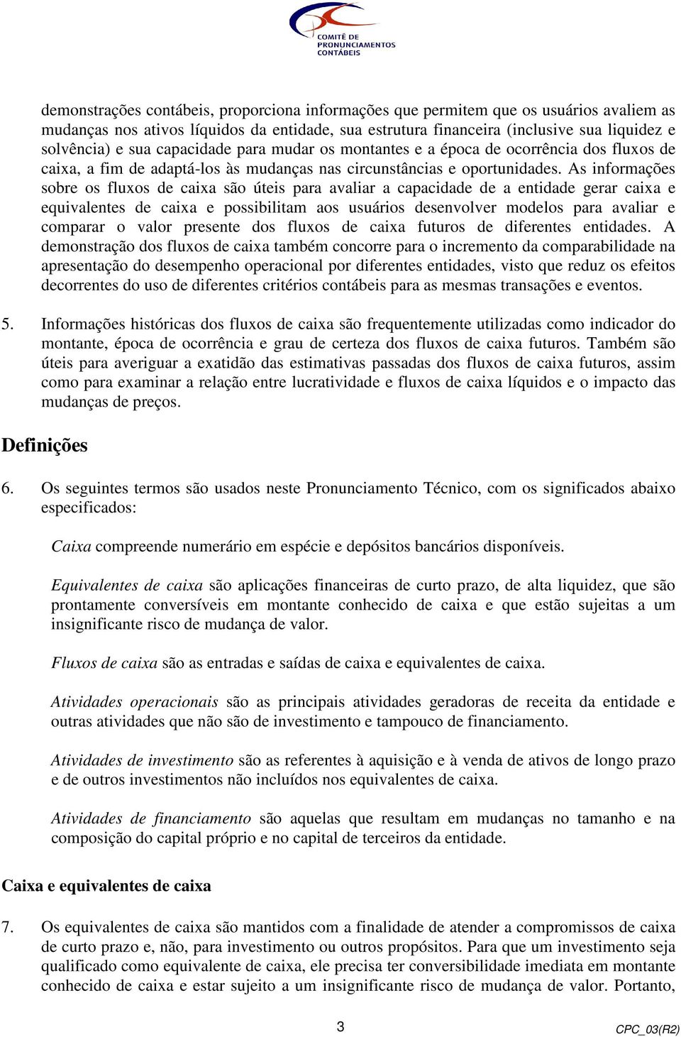 As informações sobre os fluxos de caixa são úteis para avaliar a capacidade de a entidade gerar caixa e equivalentes de caixa e possibilitam aos usuários desenvolver modelos para avaliar e comparar o