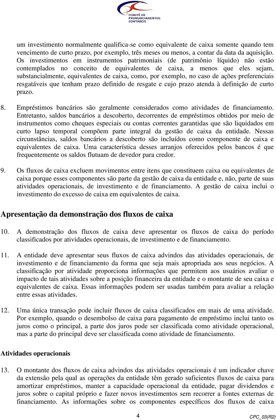 como, por exemplo, no caso de ações preferenciais resgatáveis que tenham prazo definido de resgate e cujo prazo atenda à definição de curto prazo. 8.