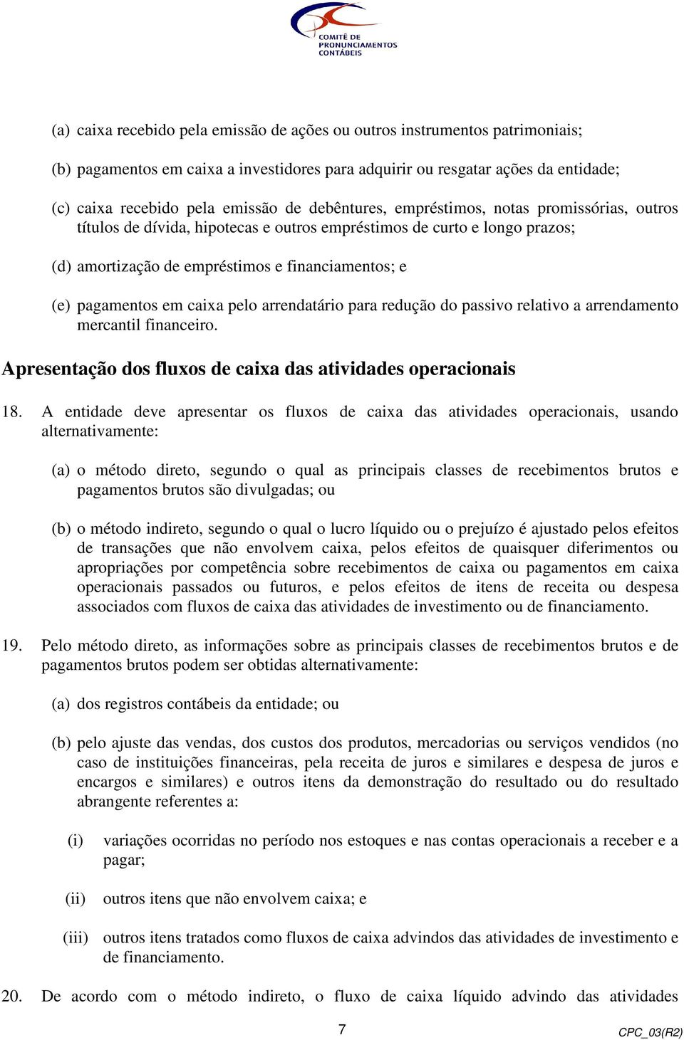 caixa pelo arrendatário para redução do passivo relativo a arrendamento mercantil financeiro. Apresentação dos fluxos de caixa das atividades operacionais 18.