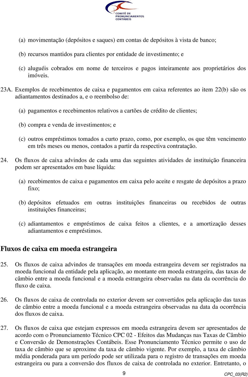 Exemplos de recebimentos de caixa e pagamentos em caixa referentes ao item 22(b) são os adiantamentos destinados a, e o reembolso de: (a) pagamentos e recebimentos relativos a cartões de crédito de