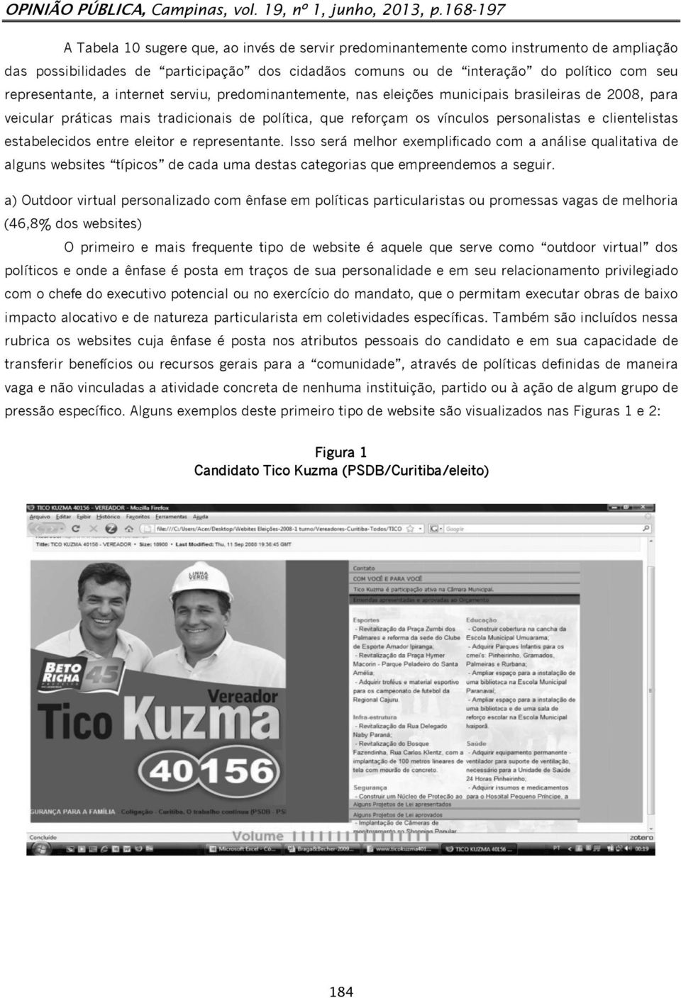 representante, a internet serviu, predominantemente, nas eleições municipais brasileiras de 2008, para veicular práticas mais tradicionais de política, que reforçam os vínculos personalistas e