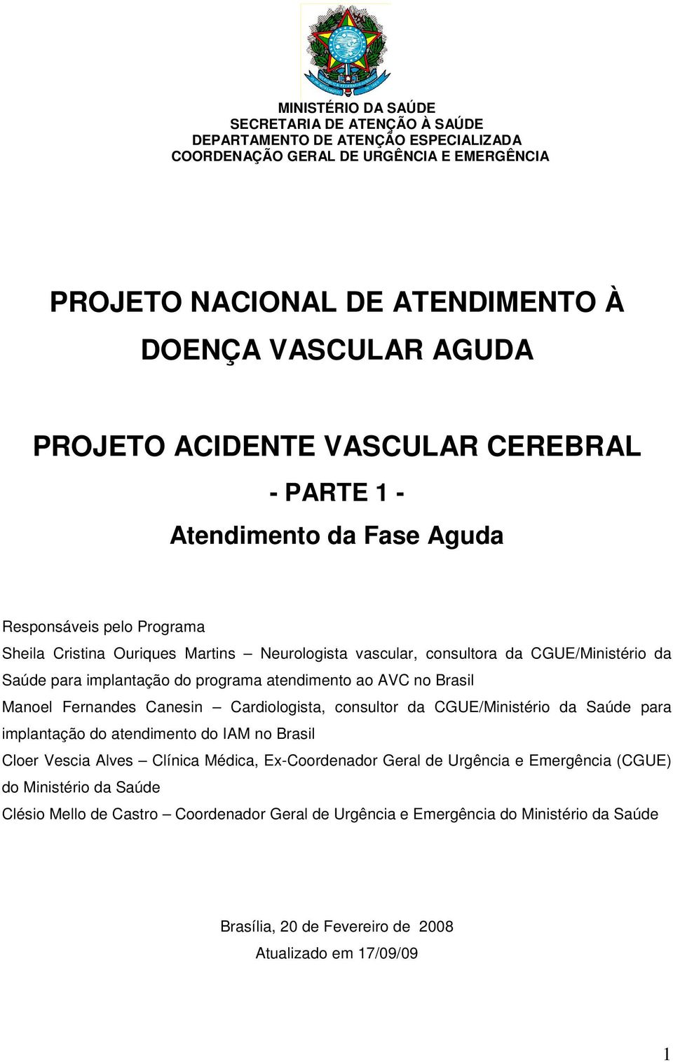 implantação do programa atendimento ao AVC no Brasil Manoel Fernandes Canesin Cardiologista, consultor da CGUE/Ministério da Saúde para implantação do atendimento do IAM no Brasil Cloer Vescia Alves