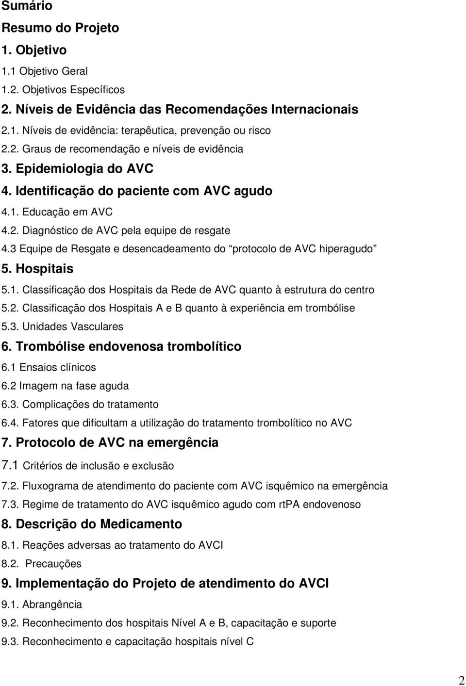 3 Equipe de Resgate e desencadeamento do protocolo de AVC hiperagudo 5. Hospitais 5.1. Classificação dos Hospitais da Rede de AVC quanto à estrutura do centro 5.2.