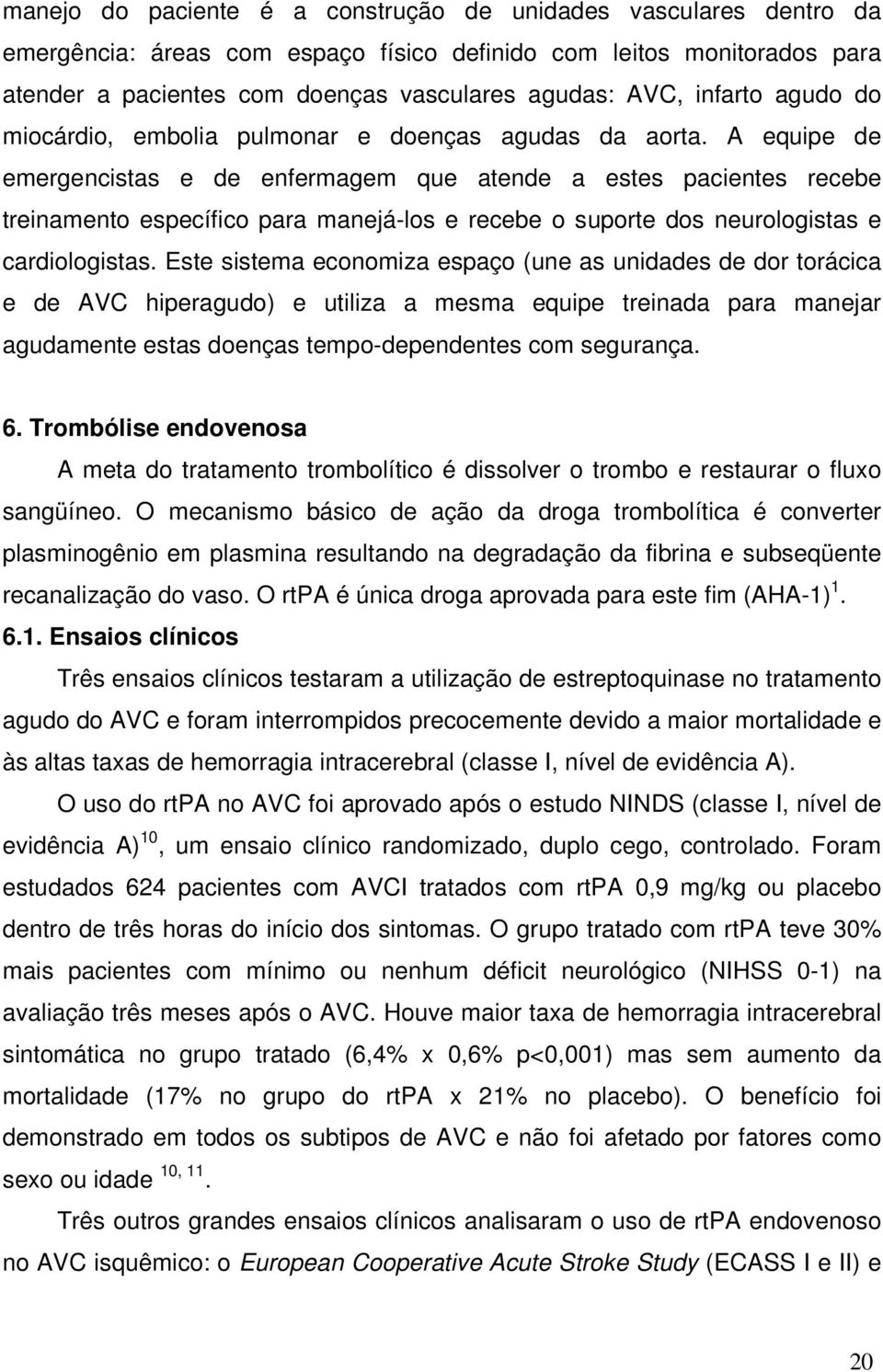 A equipe de emergencistas e de enfermagem que atende a estes pacientes recebe treinamento específico para manejá-los e recebe o suporte dos neurologistas e cardiologistas.