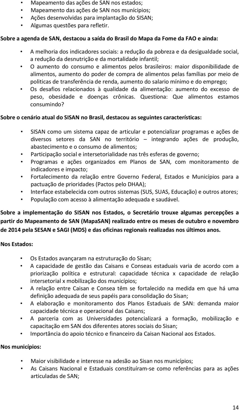 mortalidade infantil; O aumento do consumo e alimentos pelos brasileiros: maior disponibilidade de alimentos, aumento do poder de compra de alimentos pelas famílias por meio de politicas de