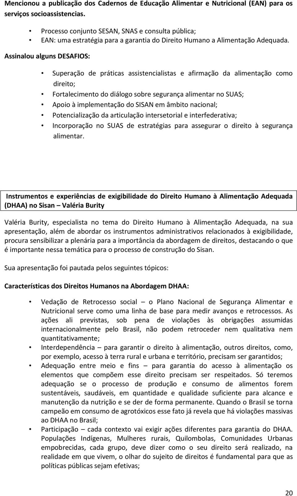 Assinalou alguns DESAFIOS: Superação de práticas assistencialistas e afirmação da alimentação como direito; Fortalecimento do diálogo sobre segurança alimentar no SUAS; Apoio à implementação do SISAN