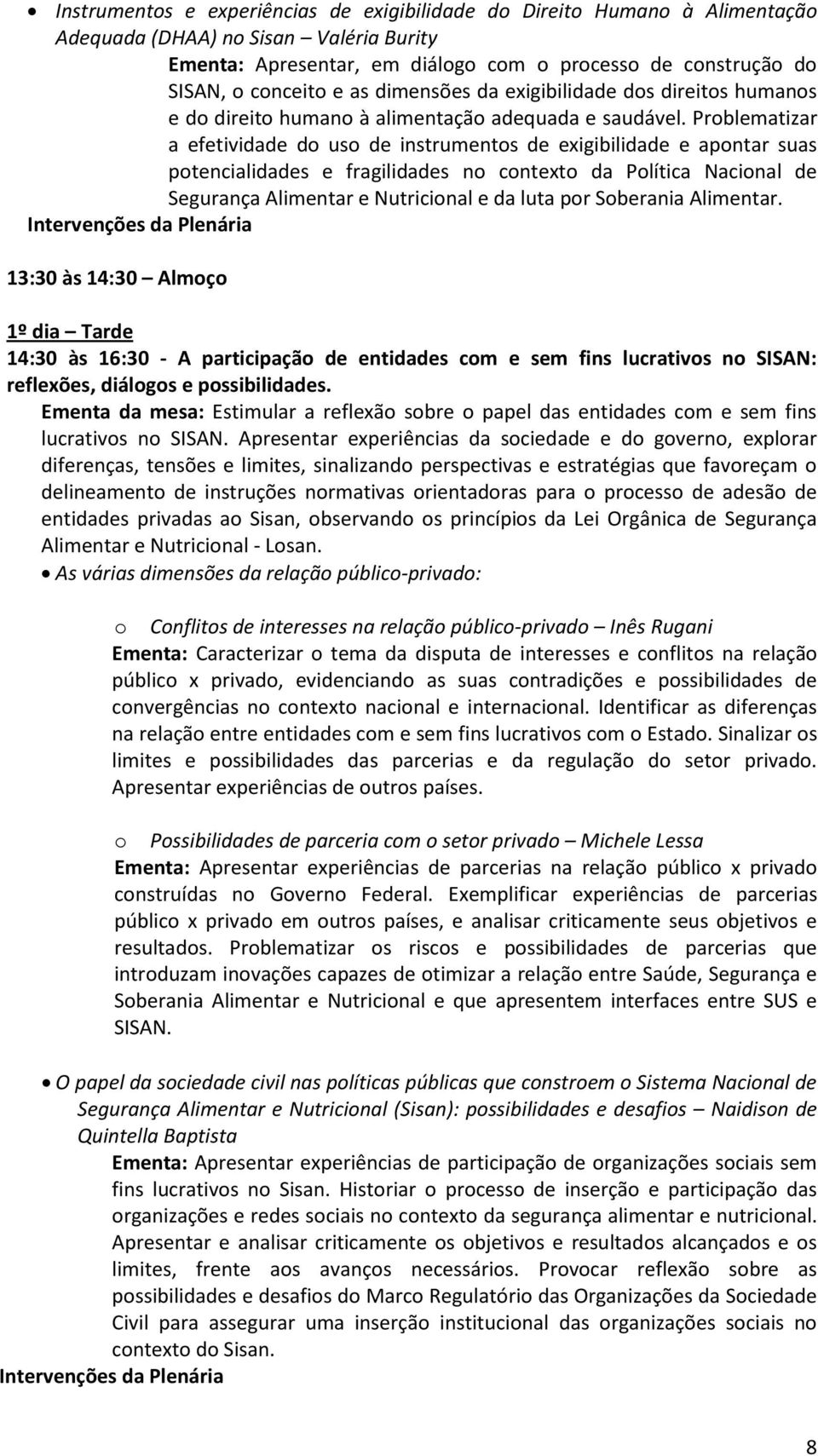 Problematizar a efetividade do uso de instrumentos de exigibilidade e apontar suas potencialidades e fragilidades no contexto da Política Nacional de Segurança Alimentar e Nutricional e da luta por