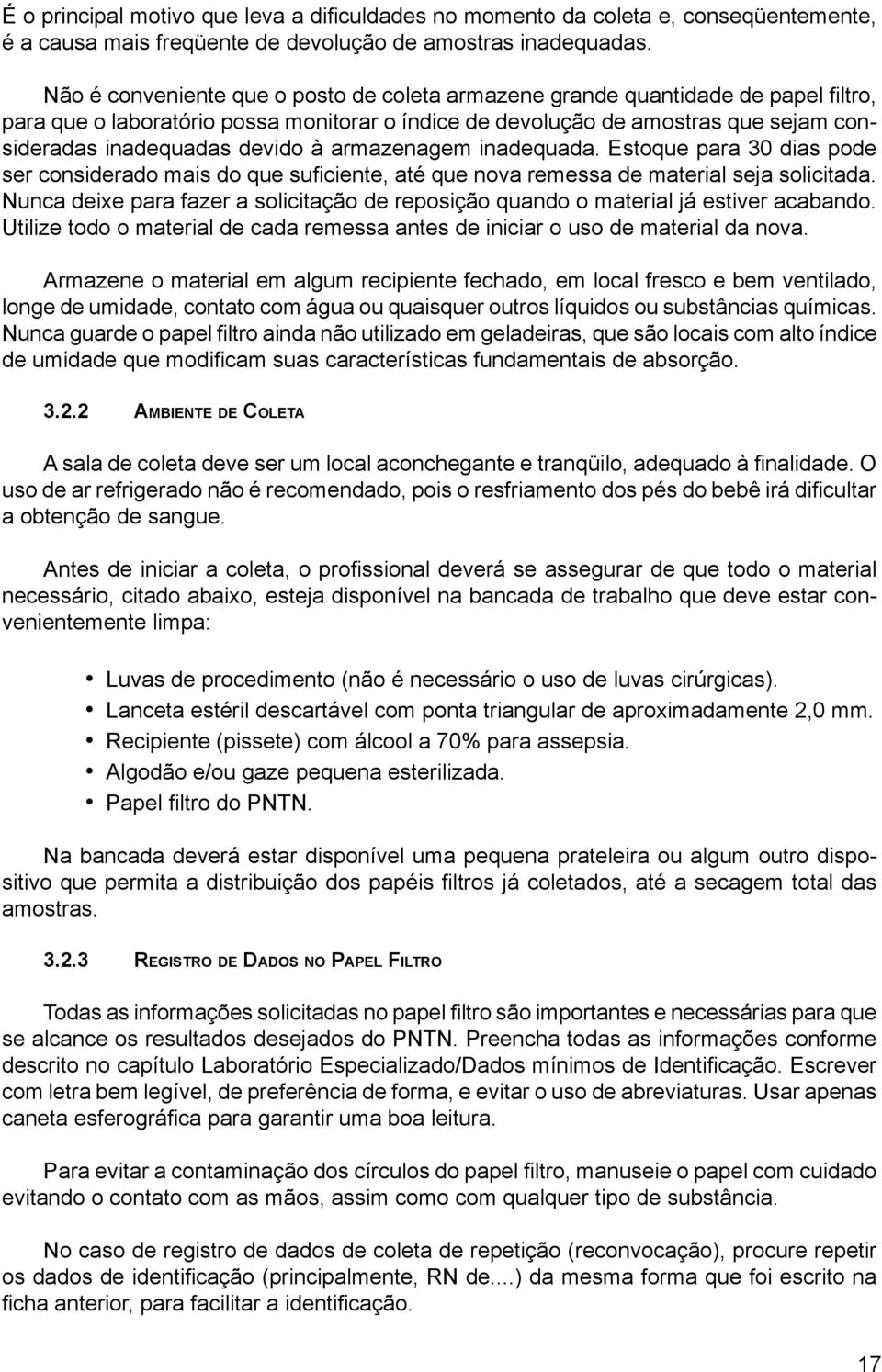 à armazenagem inadequada. Estoque para 30 dias pode ser considerado mais do que suficiente, até que nova remessa de material seja solicitada.