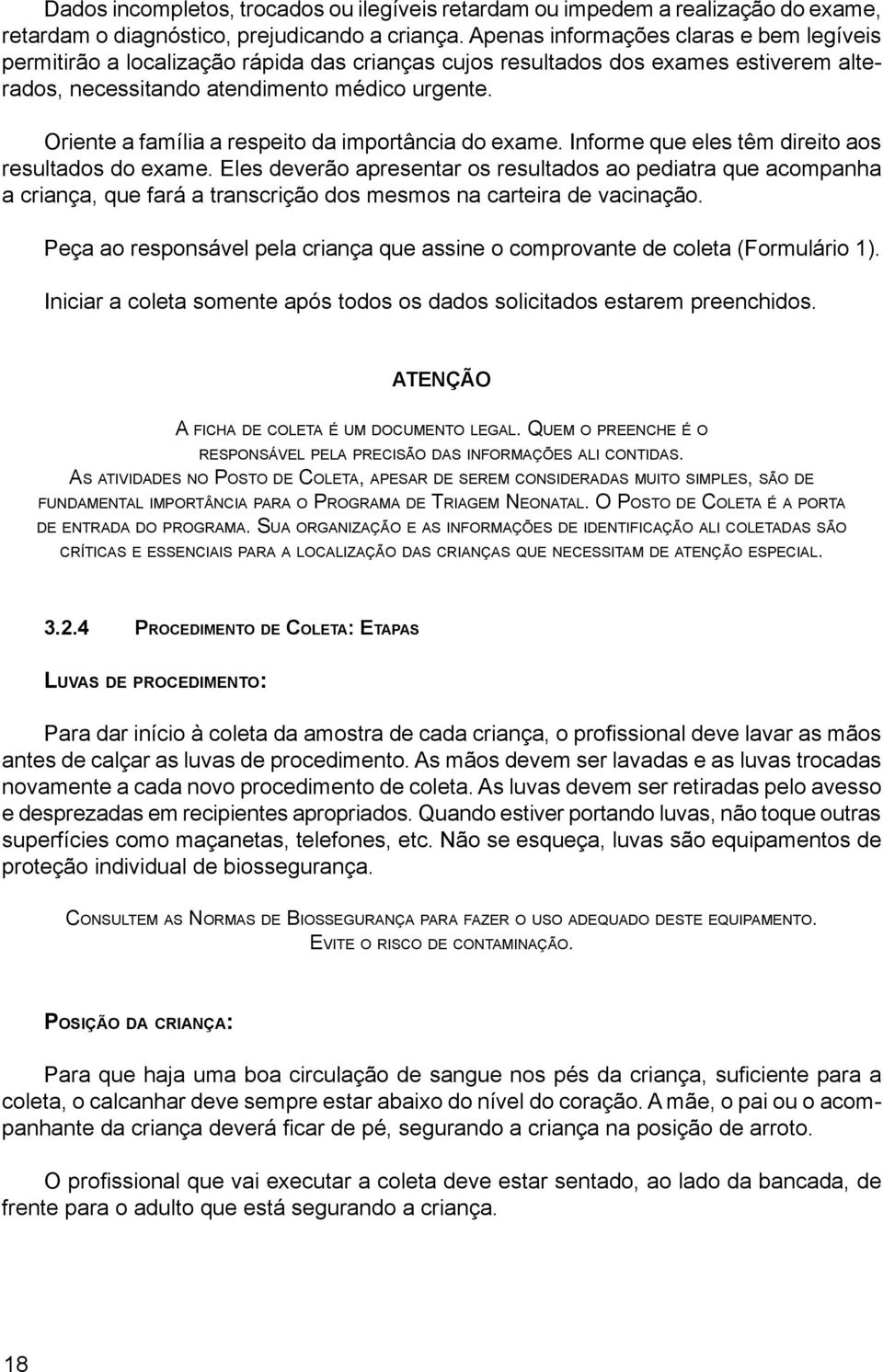 Oriente a família a respeito da importância do exame. Informe que eles têm direito aos resultados do exame.