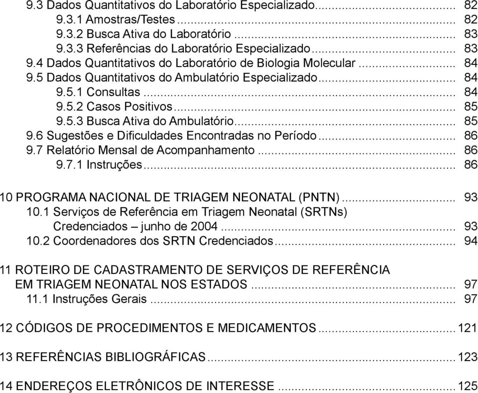 .. 86 9.7 Relatório Mensal de Acompanhamento... 86 9.7.1 Instruções... 86 10 PROGRAMA NACIONAL DE TRIAGEM NEONATAL (PNTN)... 93 10.