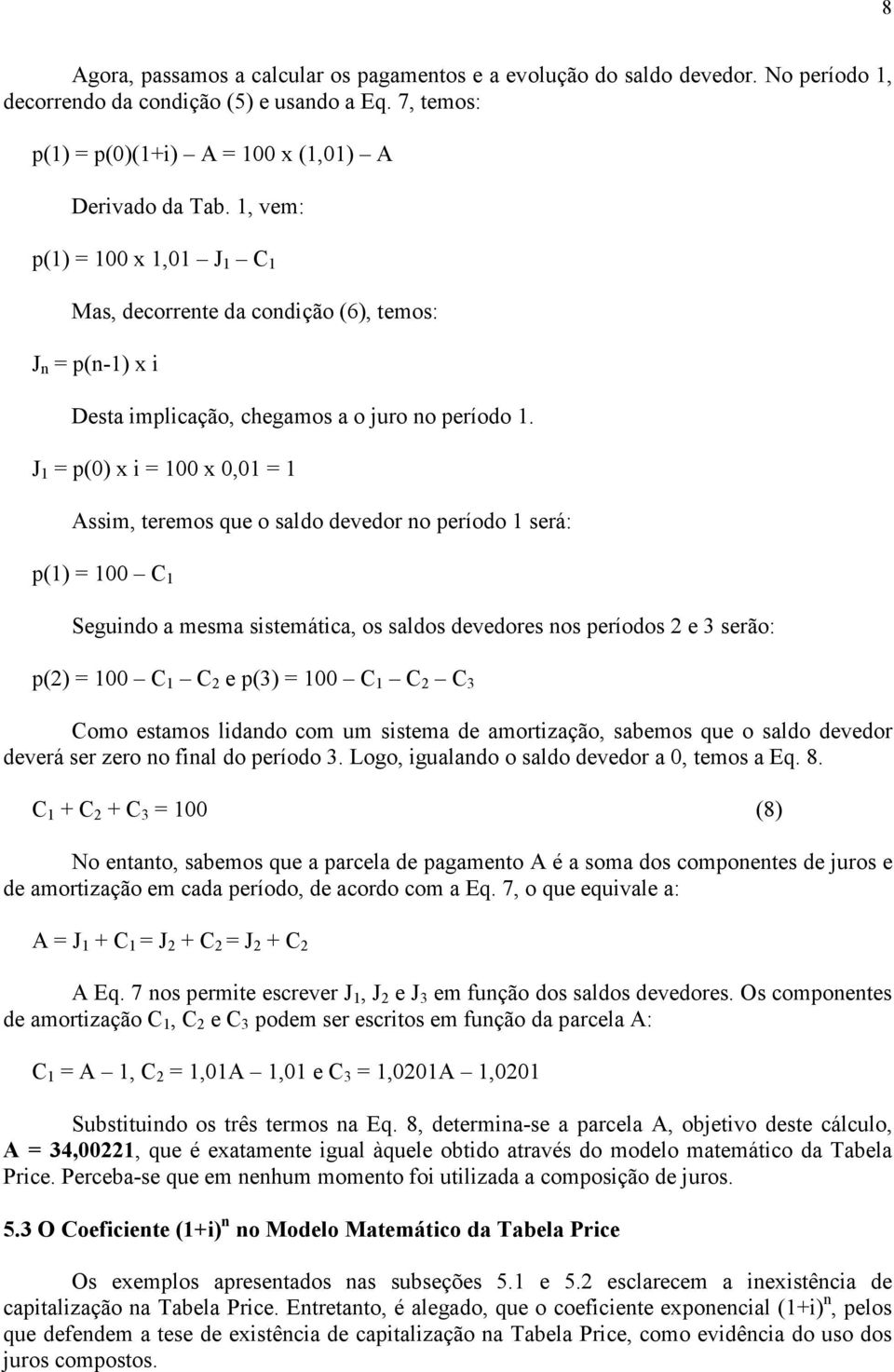 J 1 = p(0) x i = 100 x 0,01 = 1 Assim, teremos que o saldo devedor o período 1 será: p(1) = 100 C 1 Seguido a mesma sistemática, os saldos devedores os períodos 2 e 3 serão: p(2) = 100 C 1 C 2 e p(3)