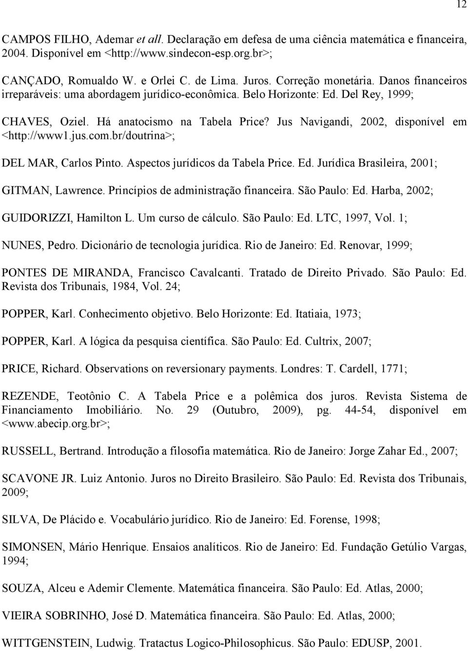 Jus Navigadi, 2002, dispoível em <http://www1.jus.com.br/doutria>; DEL MAR, Carlos Pito. Aspectos jurídicos da Tabela Price. Ed. Jurídica Brasileira, 2001; GITMAN, Lawrece.