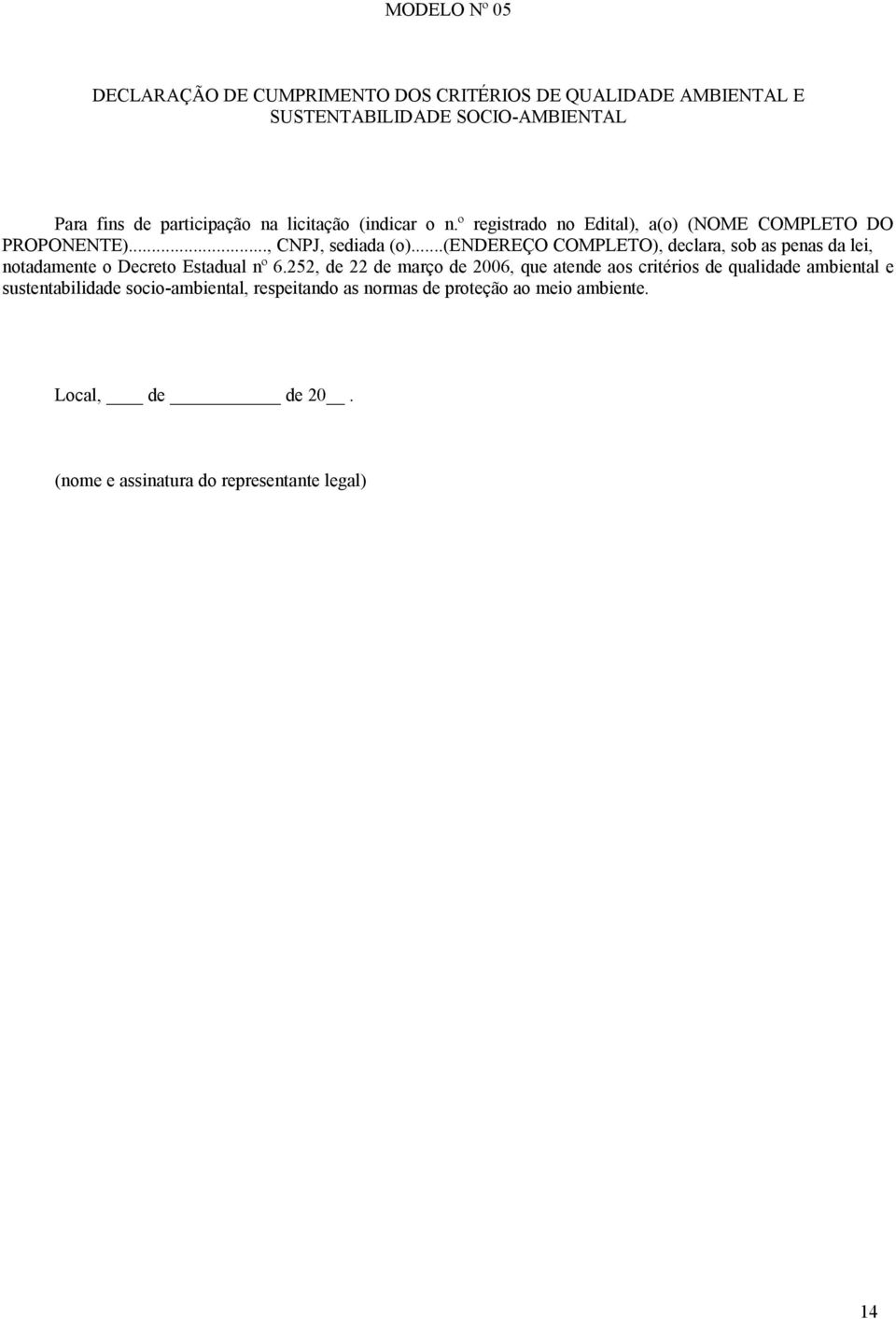 ..(endereço COMPLETO), declara, sob as penas da lei, notadamente o Decreto Estadual nº 6.