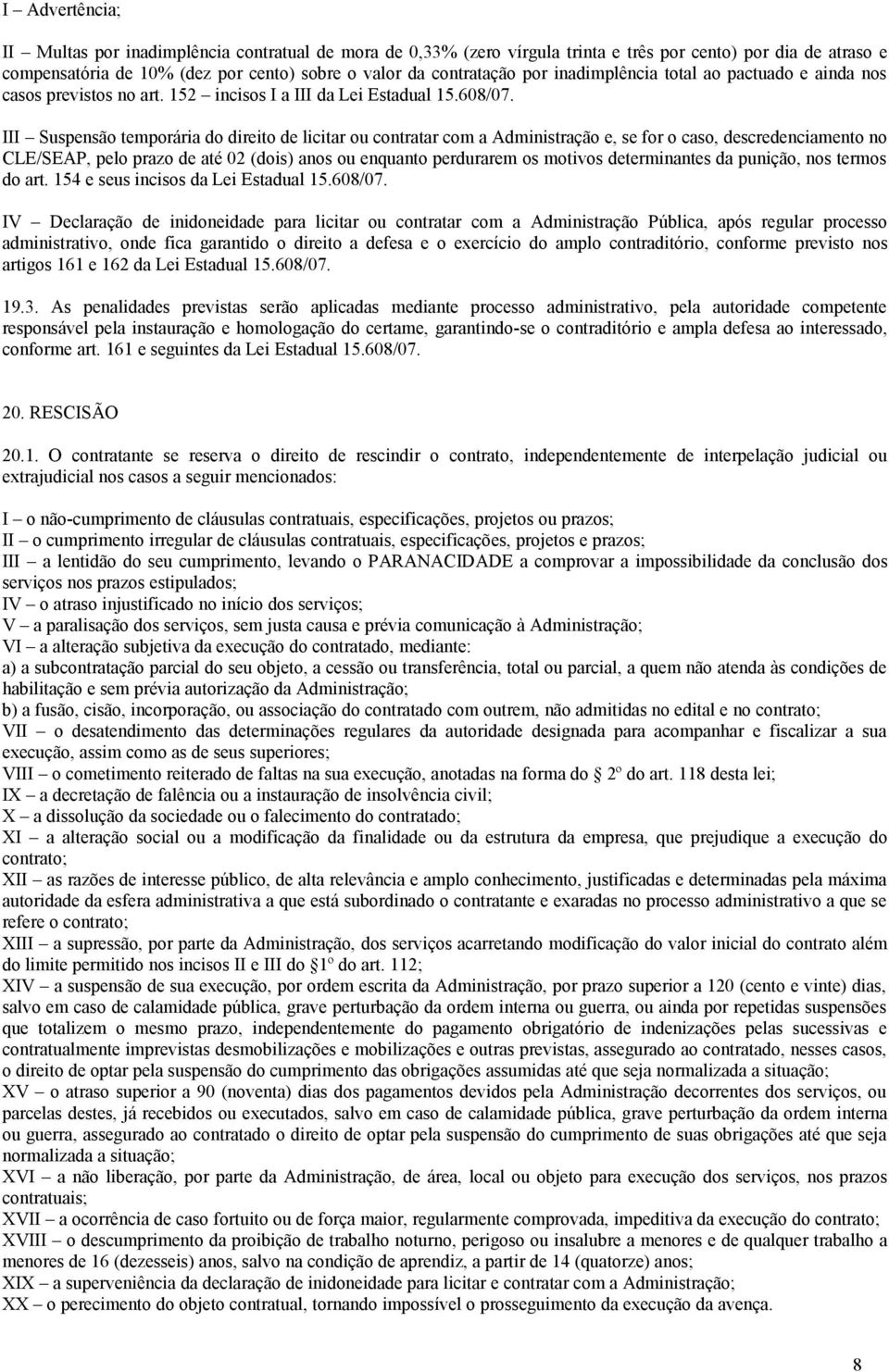 III Suspensão temporária do direito de licitar ou contratar com a Administração e, se for o caso, descredenciamento no CLE/SEAP, pelo prazo de até 02 (dois) anos ou enquanto perdurarem os motivos