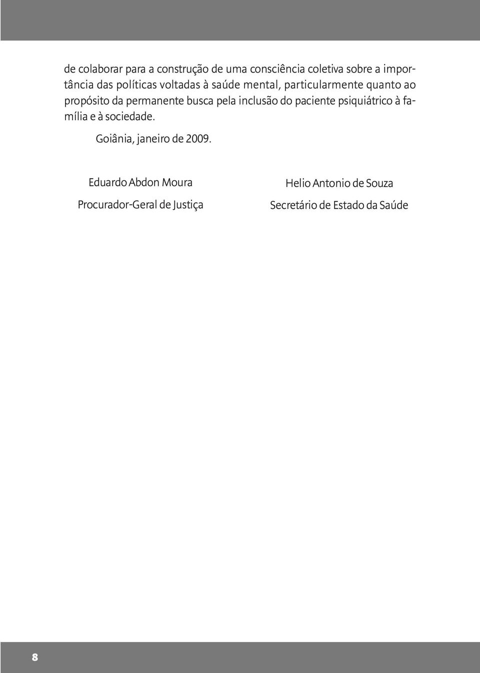 pela inclusão do paciente psiquiátrico à família e à sociedade. Goiânia, janeiro de 2009.