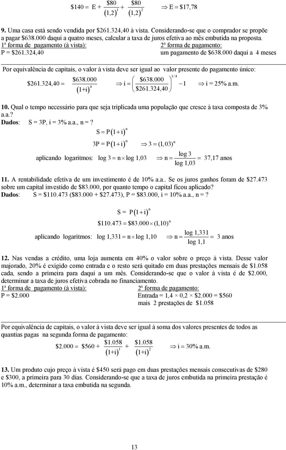 000 dqui 4 meses Por equivlêci de cpitis, o vlor à vist deve ser igul o vlor presete do pgmeto úico: $638.000 $638.000 $61.34,40 = i = 1 i = 5%.m. 4 $61.34,40 ( 1+i) 10.