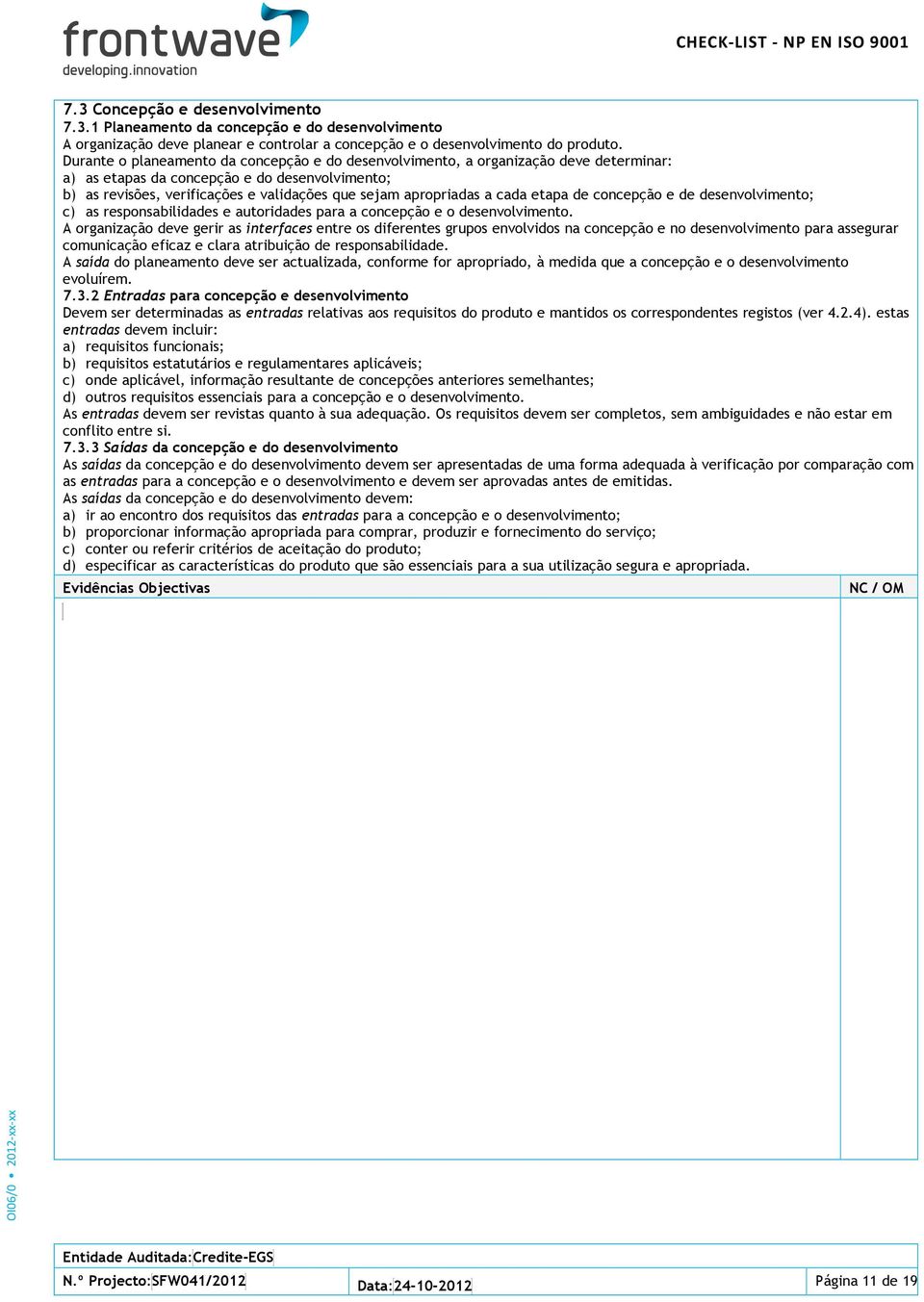 a cada etapa de concepção e de desenvolvimento; c) as responsabilidades e autoridades para a concepção e o desenvolvimento.