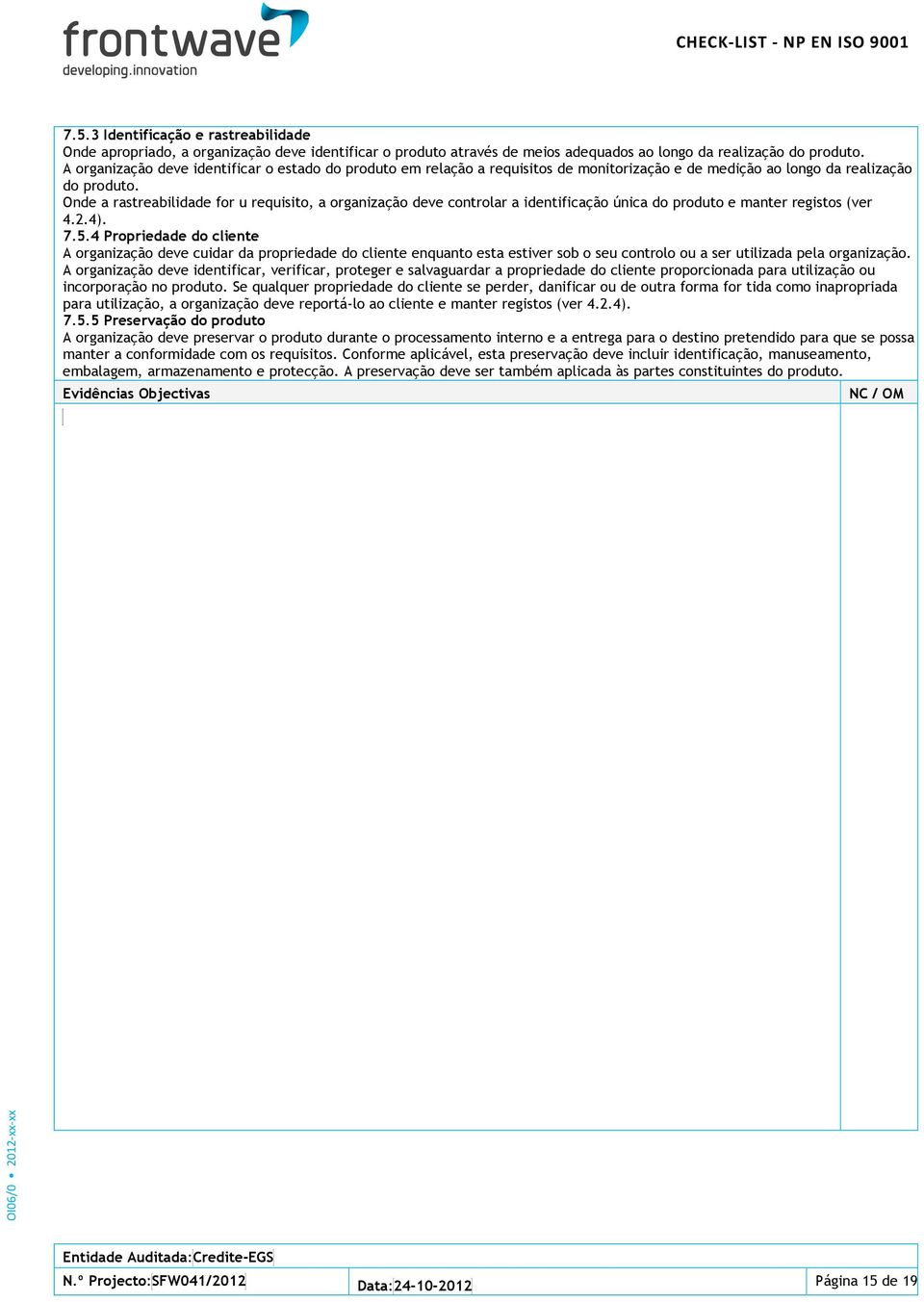 Onde a rastreabilidade for u requisito, a organização deve controlar a identificação única do produto e manter registos (ver 4.2.4). 7.5.