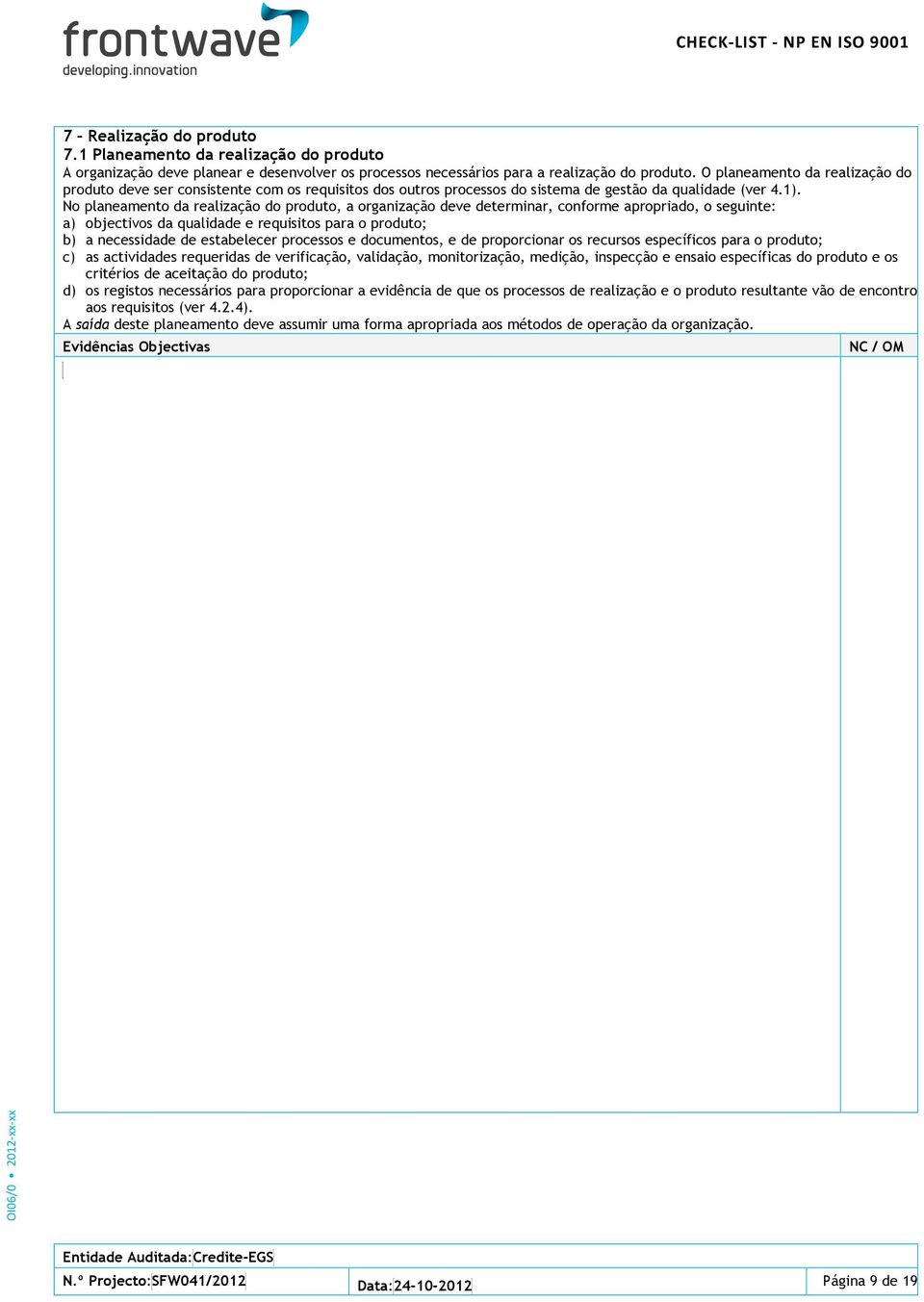 No planeamento da realização do produto, a organização deve determinar, conforme apropriado, o seguinte: a) objectivos da qualidade e requisitos para o produto; b) a necessidade de estabelecer