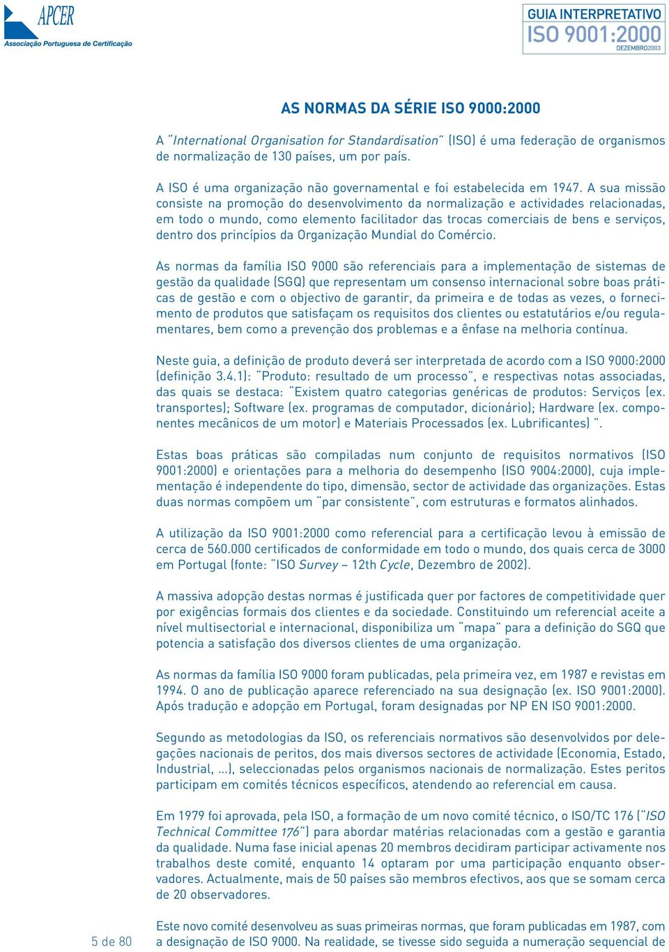 A sua missão consiste na promoção do desenvolvimento da normalização e actividades relacionadas, em todo o mundo, como elemento facilitador das trocas comerciais de bens e serviços, dentro dos