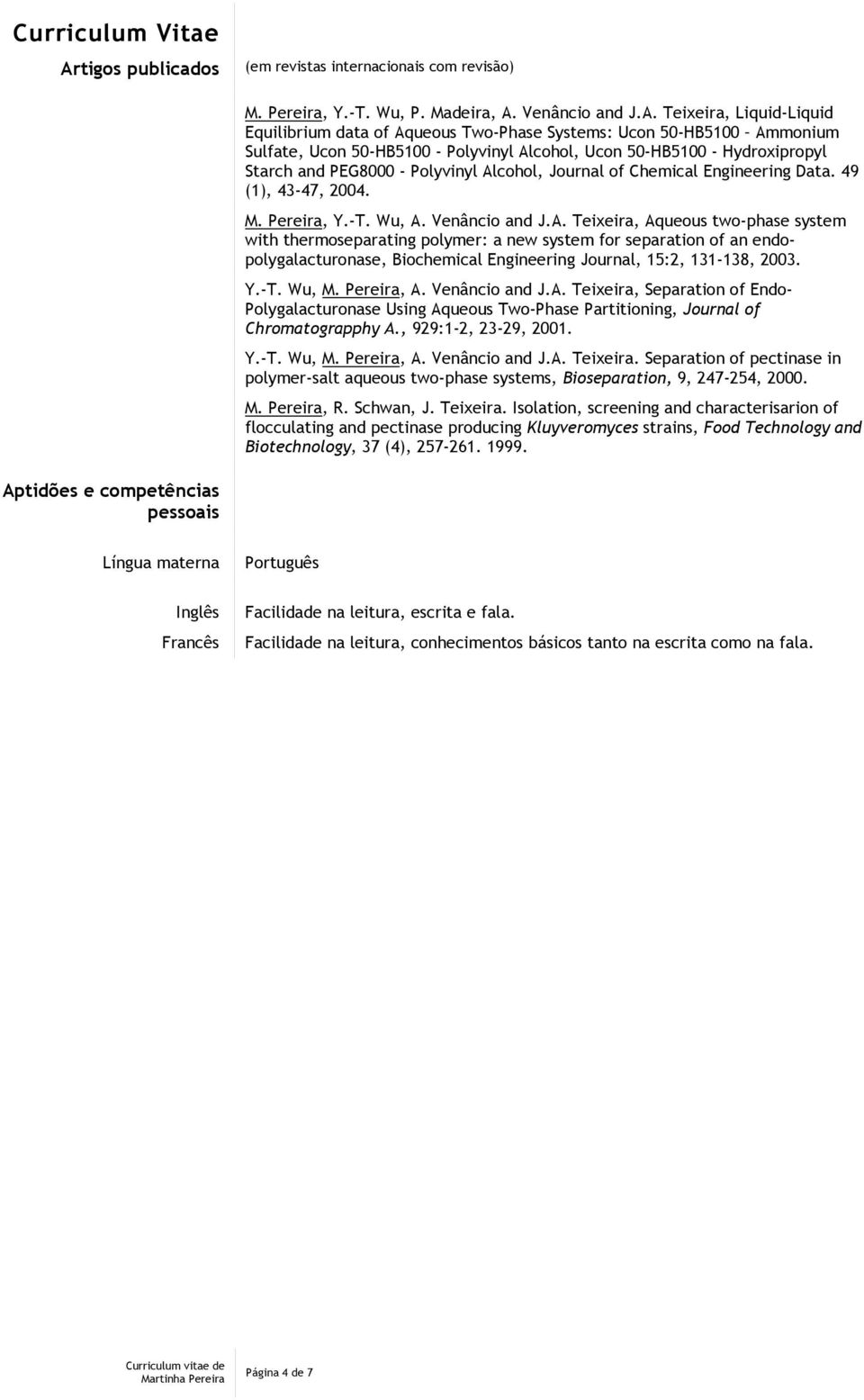 Pereira, Y.-T. Wu, A. Venâncio and J.A. Teixeira, Aqueous two-phase system with thermoseparating polymer: a new system for separation of an endopolygalacturonase, Biochemical Engineering Journal, 15:2, 131-138, 2003.