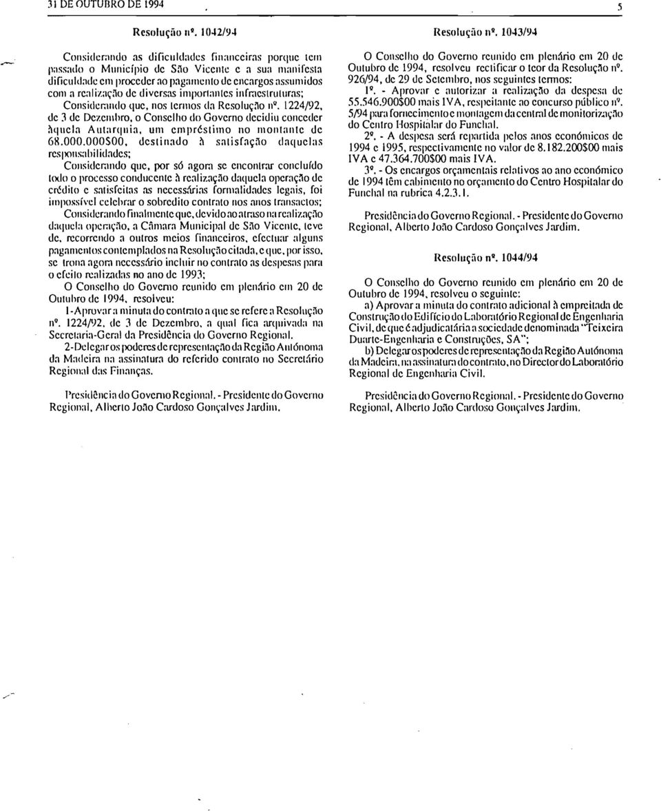 1224/92, de 3 de Dezembro, o Conselho do Governo decidiu conceder àquela Autarquia, um empréstimo no montante de 68.000.