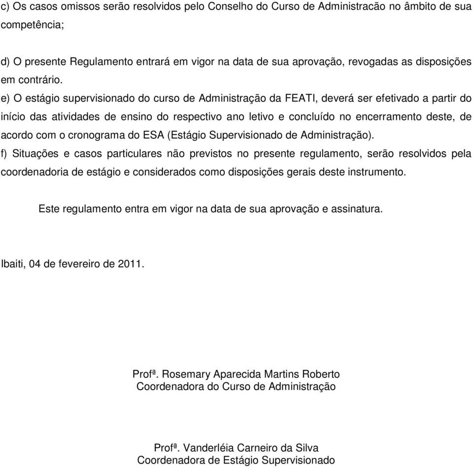 e) O estágio supervisionado do curso de Administração da FEATI, deverá ser efetivado a partir do início das atividades de ensino do respectivo ano letivo e concluído no encerramento deste, de acordo