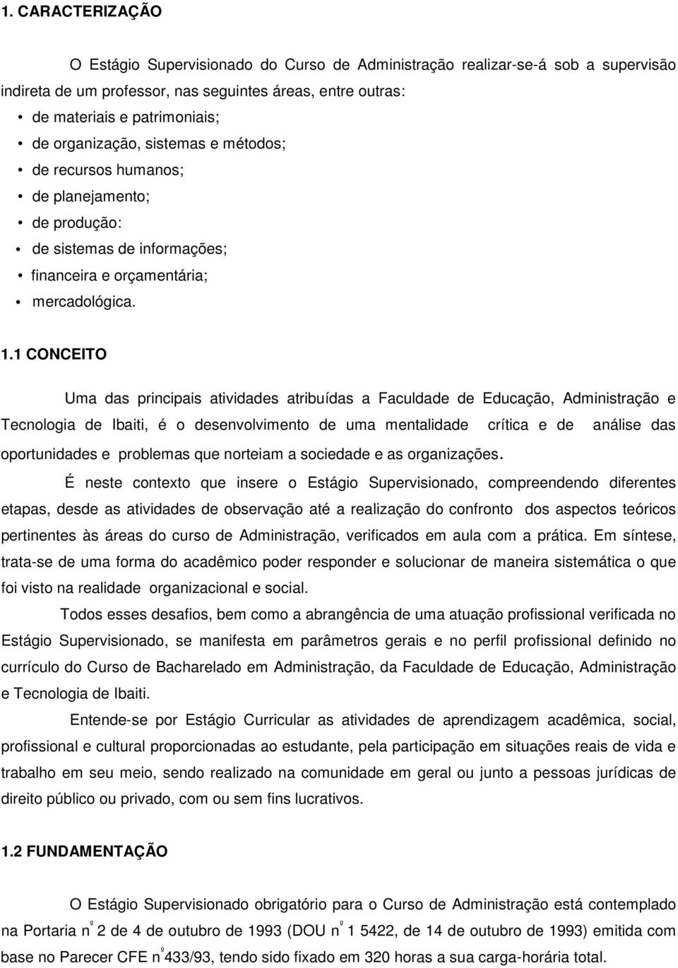 1 CONCEITO Uma das principais atividades atribuídas a Faculdade de Educação, Administração e Tecnologia de Ibaiti, é o desenvolvimento de uma mentalidade crítica e de análise das oportunidades e