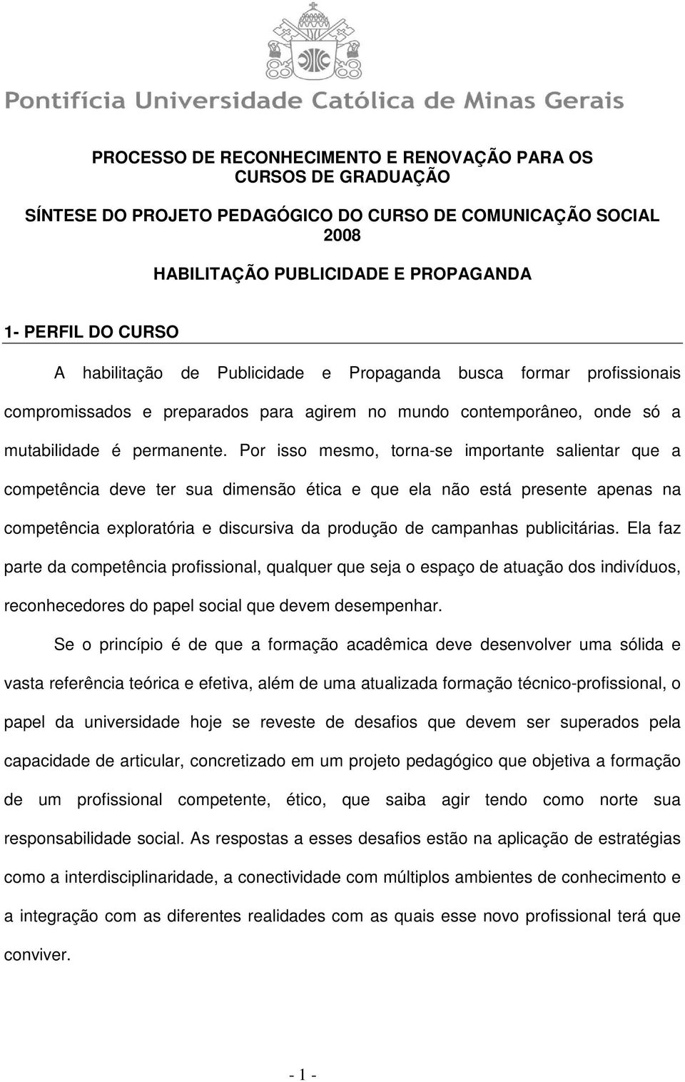 Por isso mesmo, torna-se importante salientar que a competência deve ter sua dimensão ética e que ela não está presente apenas na competência exploratória e discursiva da produção de campanhas