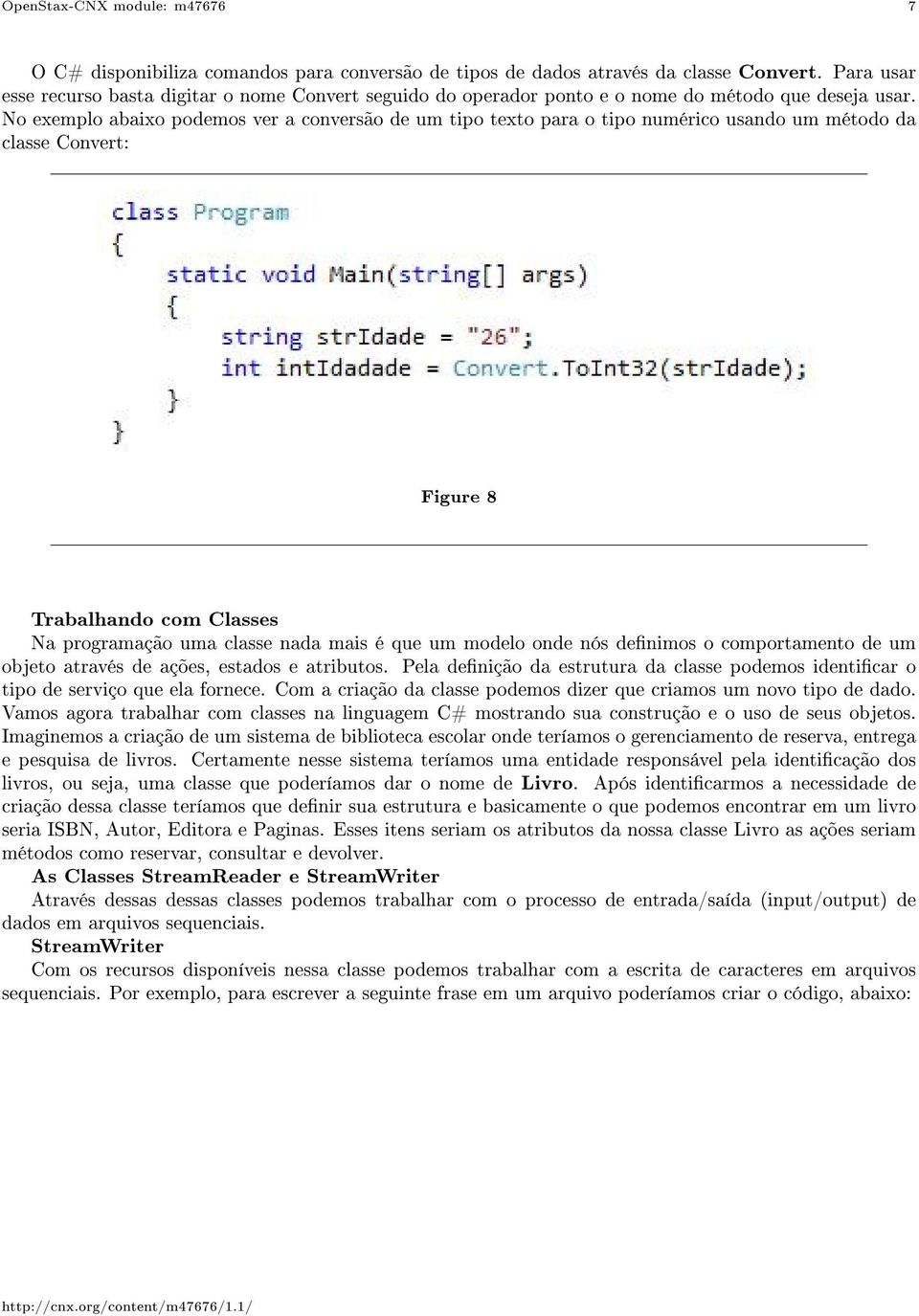 No exemplo abaixo podemos ver a conversão de um tipo texto para o tipo numérico usando um método da classe Convert: Figure 8 Trabalhando com Classes Na programação uma classe nada mais é que um