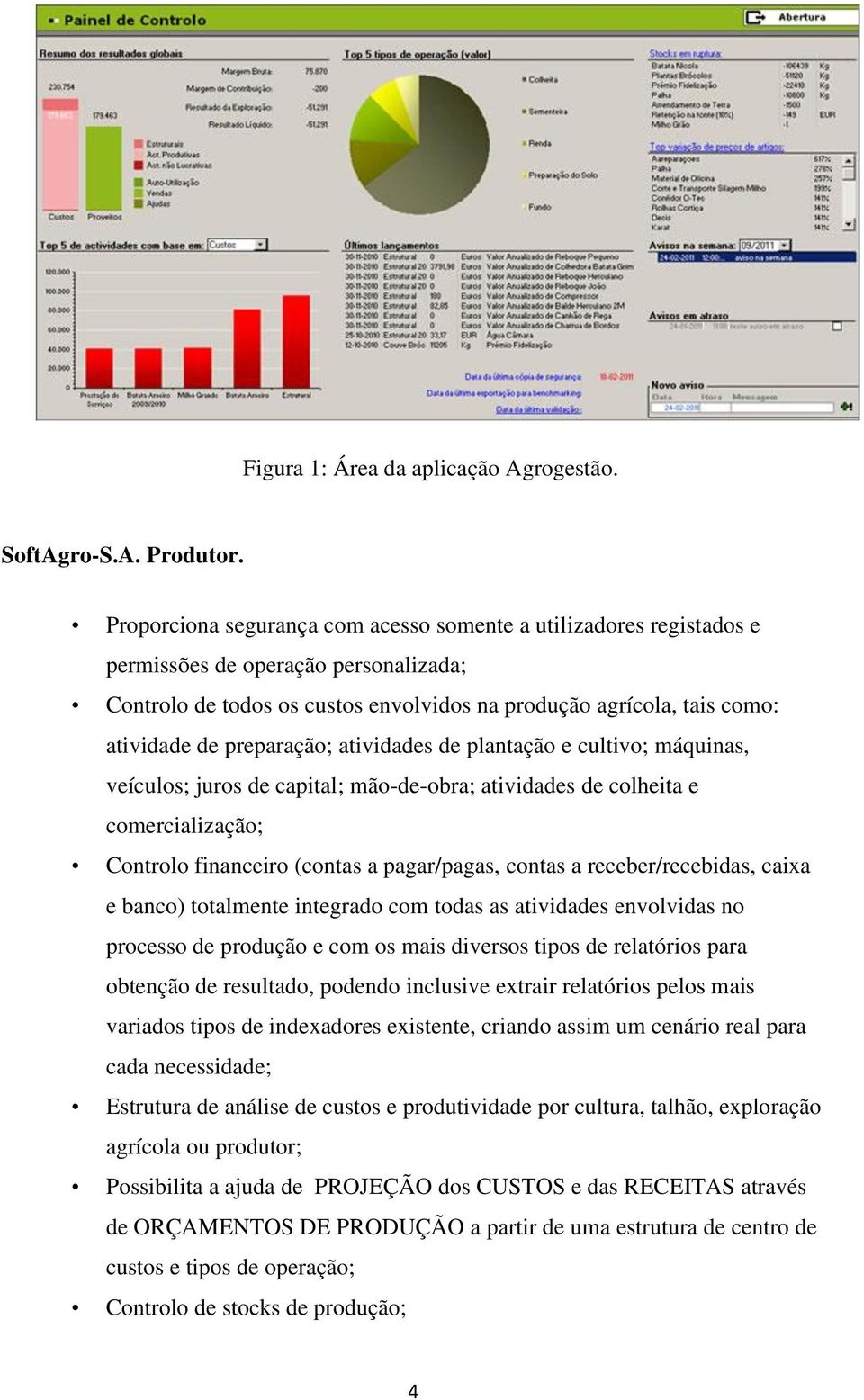 preparação; atividades de plantação e cultivo; máquinas, veículos; juros de capital; mão-de-obra; atividades de colheita e comercialização; Controlo financeiro (contas a pagar/pagas, contas a