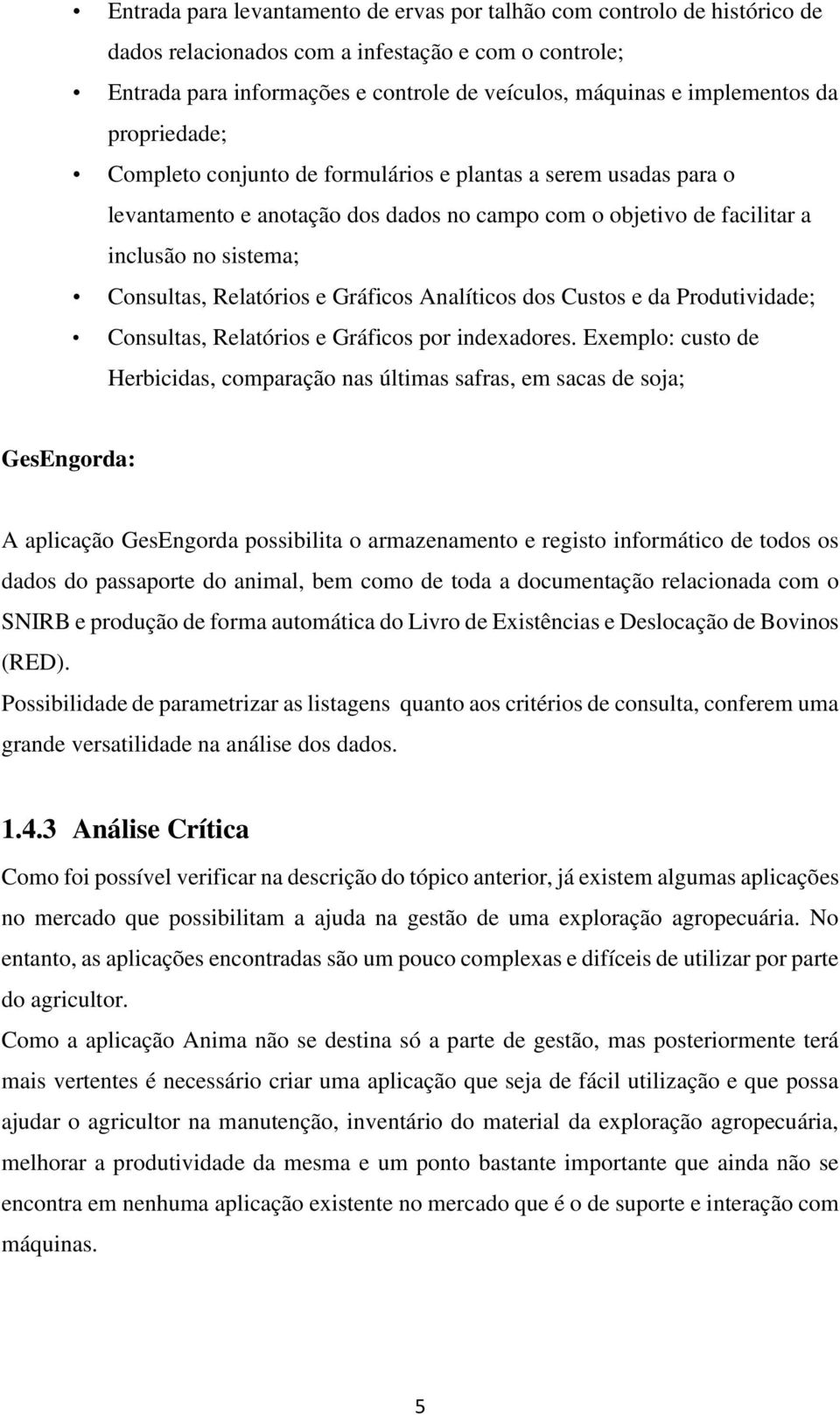 Relatórios e Gráficos Analíticos dos Custos e da Produtividade; Consultas, Relatórios e Gráficos por indexadores.