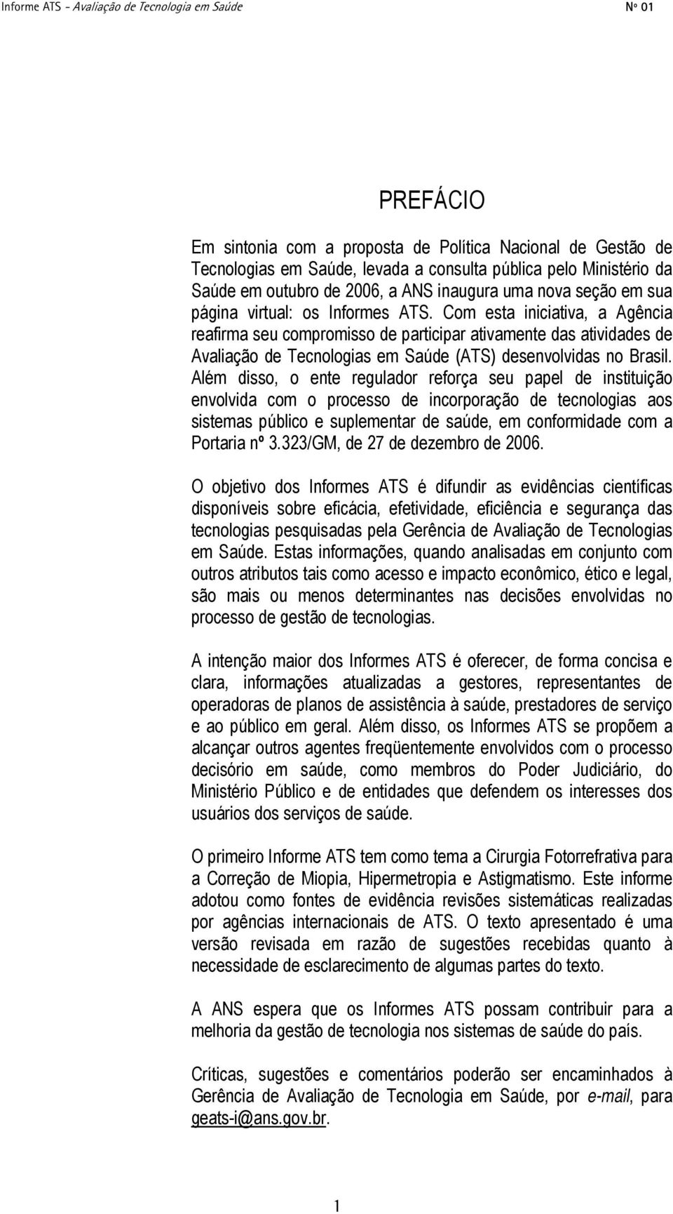 Além disso, o ente regulador reforça seu papel de instituição envolvida com o processo de incorporação de tecnologias aos sistemas público e suplementar de saúde, em conformidade com a Portaria nº 3.