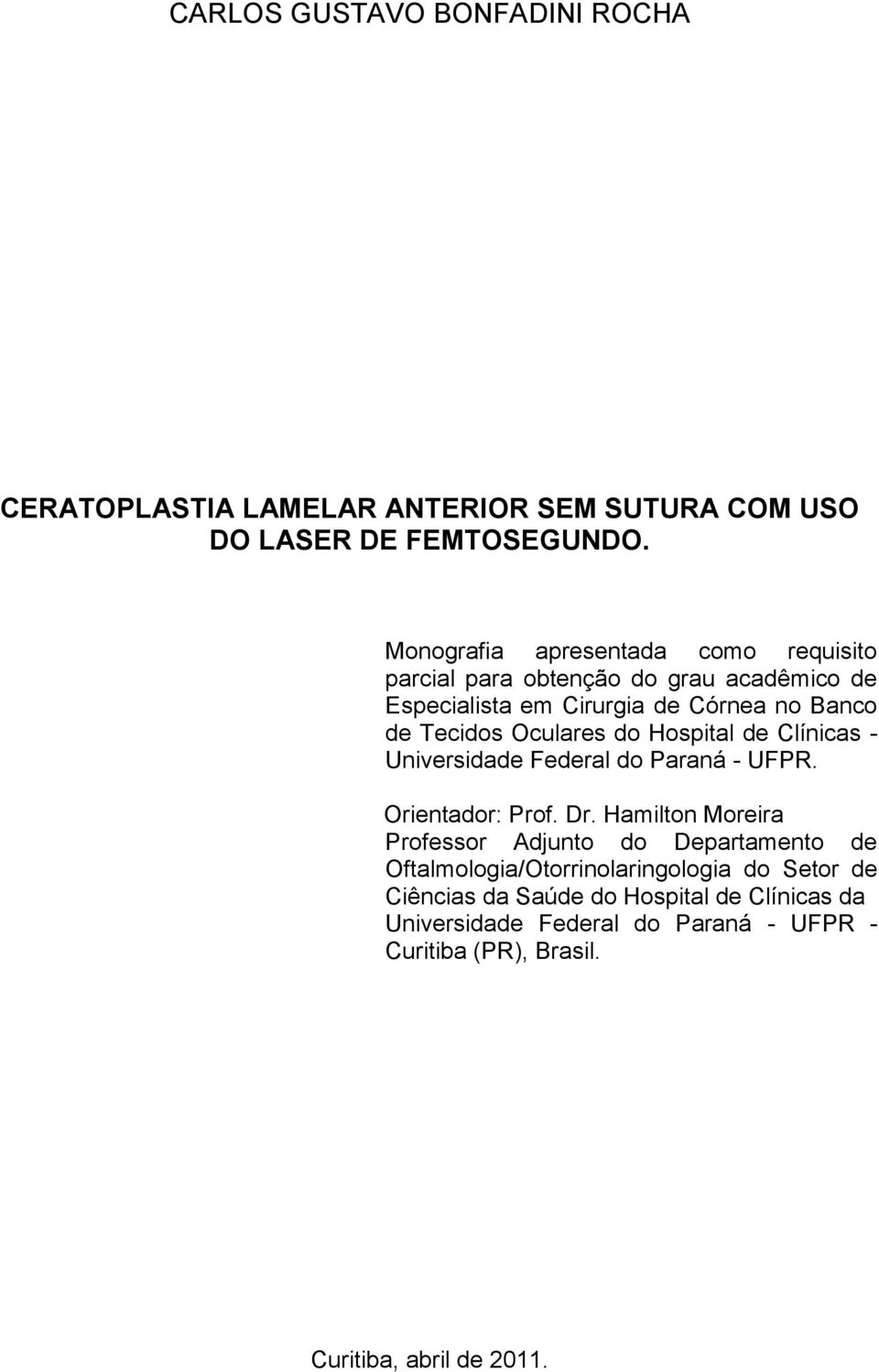 Oculares do Hospital de Clínicas - Universidade Federal do Paraná - UFPR. Orientador: Prof. Dr.