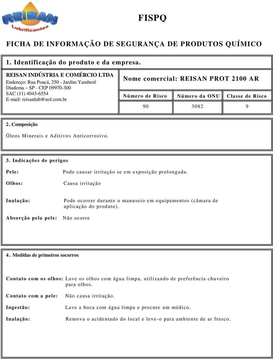 br Nome comercial: REISAN PROT 2100 AR Número de Risco Número da ONU Classe de Risco 90 3082 9 2. Composição Óleos Minerais e Aditivo s Anticorrosivo. 3. Indicações de perigos Pele: Olhos: Pode causar irritação se em exposição prolongada.