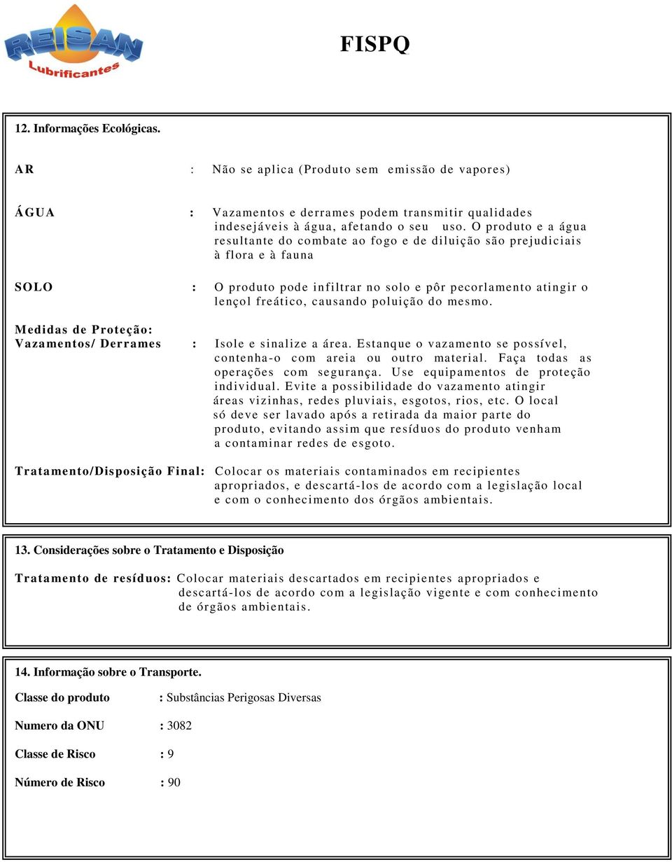 poluição do mesmo. Medidas de Proteção: Vaza mentos/ Derrames : Isole e sinalize a área. Estanque o vazamento se possível, contenha-o com areia ou outro material.