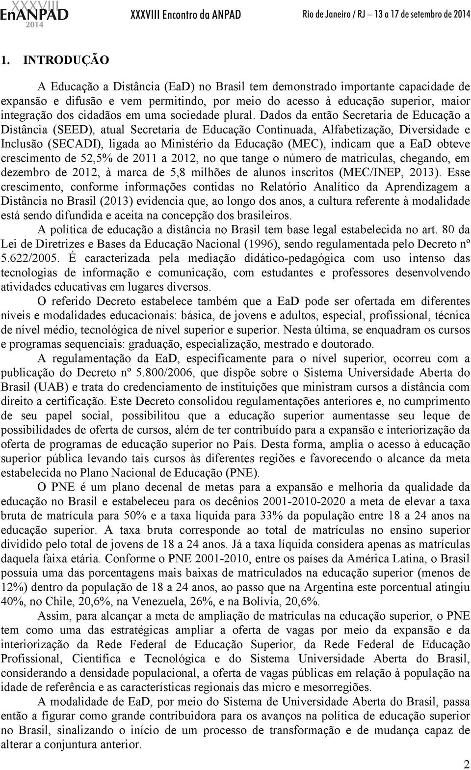 Dados da então Secretaria de Educação a Distância (SEED), atual Secretaria de Educação Continuada, Alfabetização, Diversidade e Inclusão (SECADI), ligada ao Ministério da Educação (MEC), indicam que