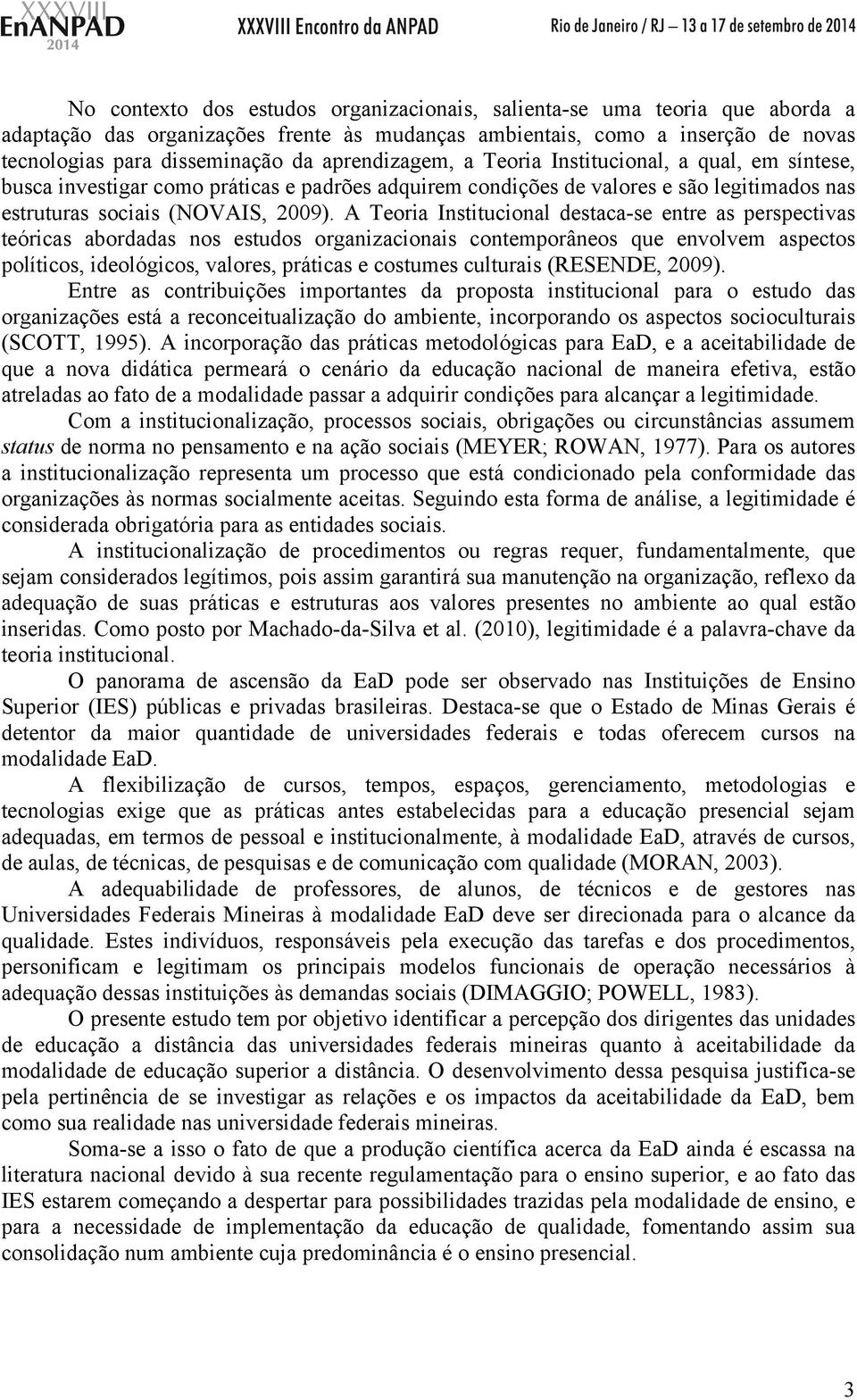 A Teoria Institucional destaca-se entre as perspectivas teóricas abordadas nos estudos organizacionais contemporâneos que envolvem aspectos políticos, ideológicos, valores, práticas e costumes