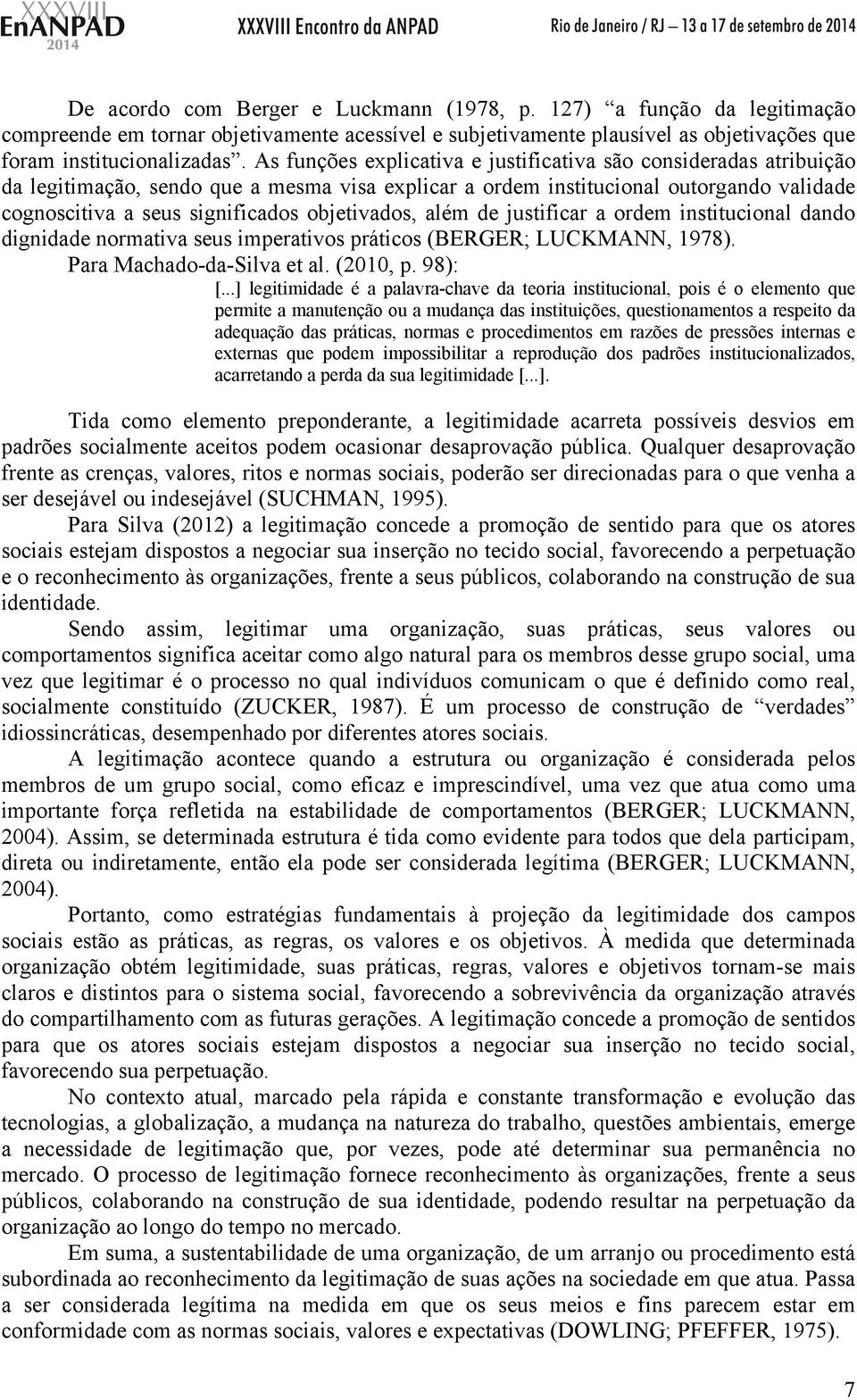 objetivados, além de justificar a ordem institucional dando dignidade normativa seus imperativos práticos (BERGER; LUCKMANN, 1978). Para Machado-da-Silva et al. (2010, p. 98): [.