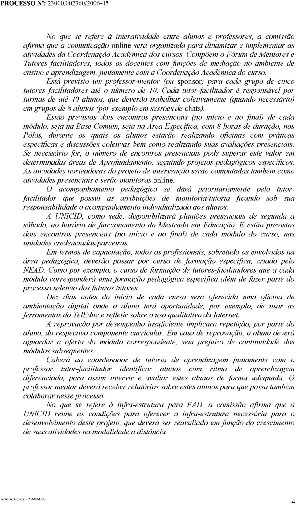 Está previsto um professor-mentor (ou sponsor) para cada grupo de cinco tutores facilitadores até o número de 10.