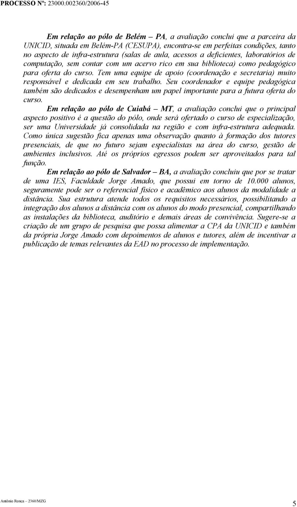 Tem uma equipe de apoio (coordenação e secretaria) muito responsável e dedicada em seu trabalho.