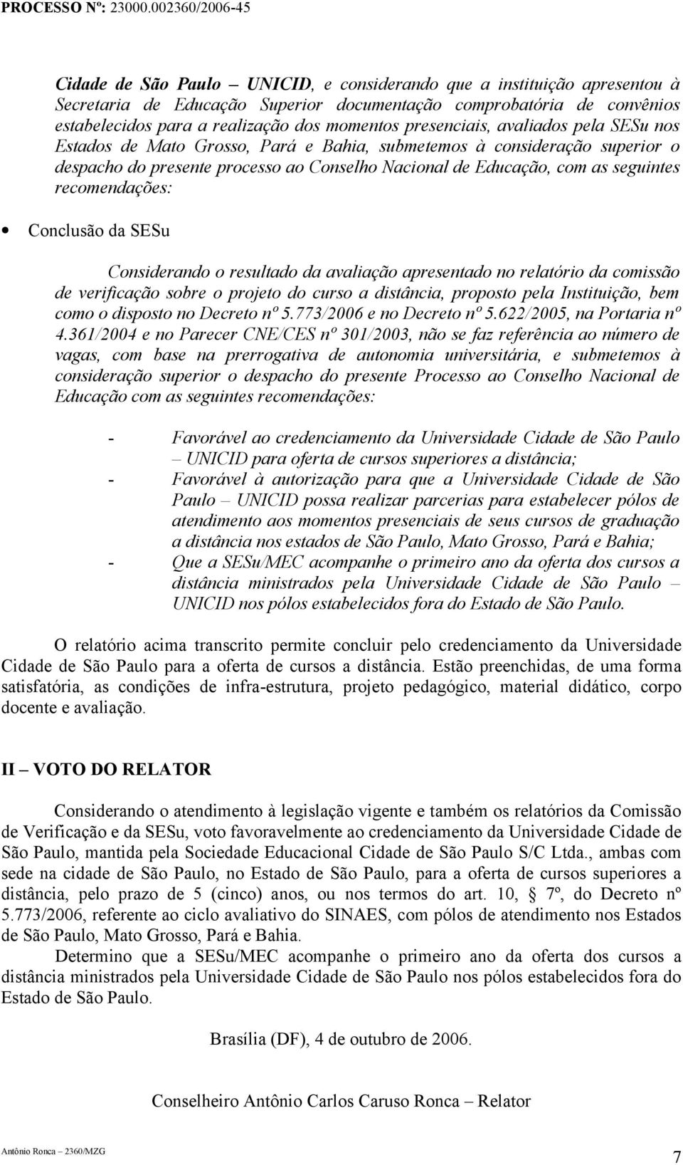 recomendações: Conclusão da SESu Considerando o resultado da avaliação apresentado no relatório da comissão de verificação sobre o projeto do curso a distância, proposto pela Instituição, bem como o