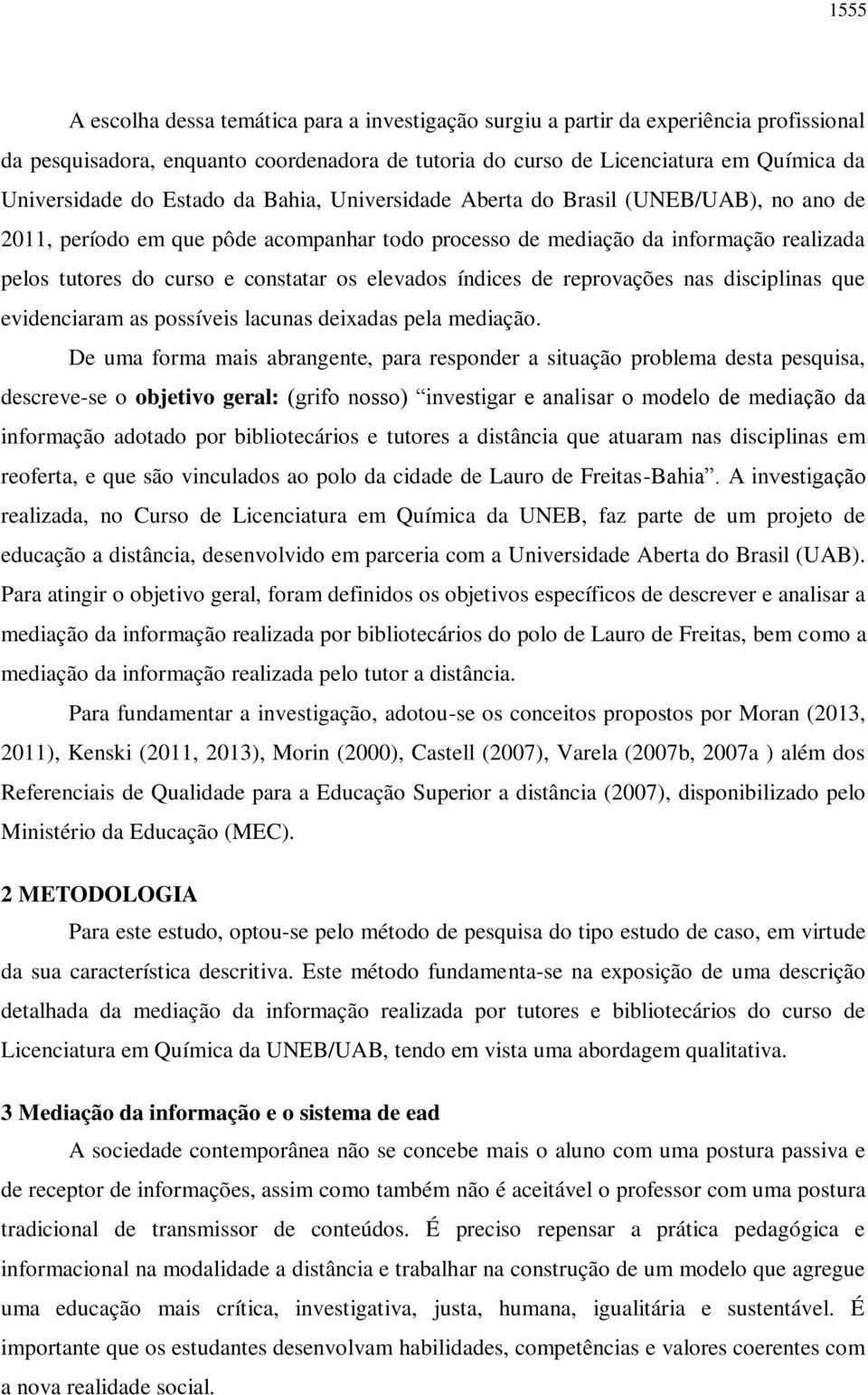 elevados índices de reprovações nas disciplinas que evidenciaram as possíveis lacunas deixadas pela mediação.