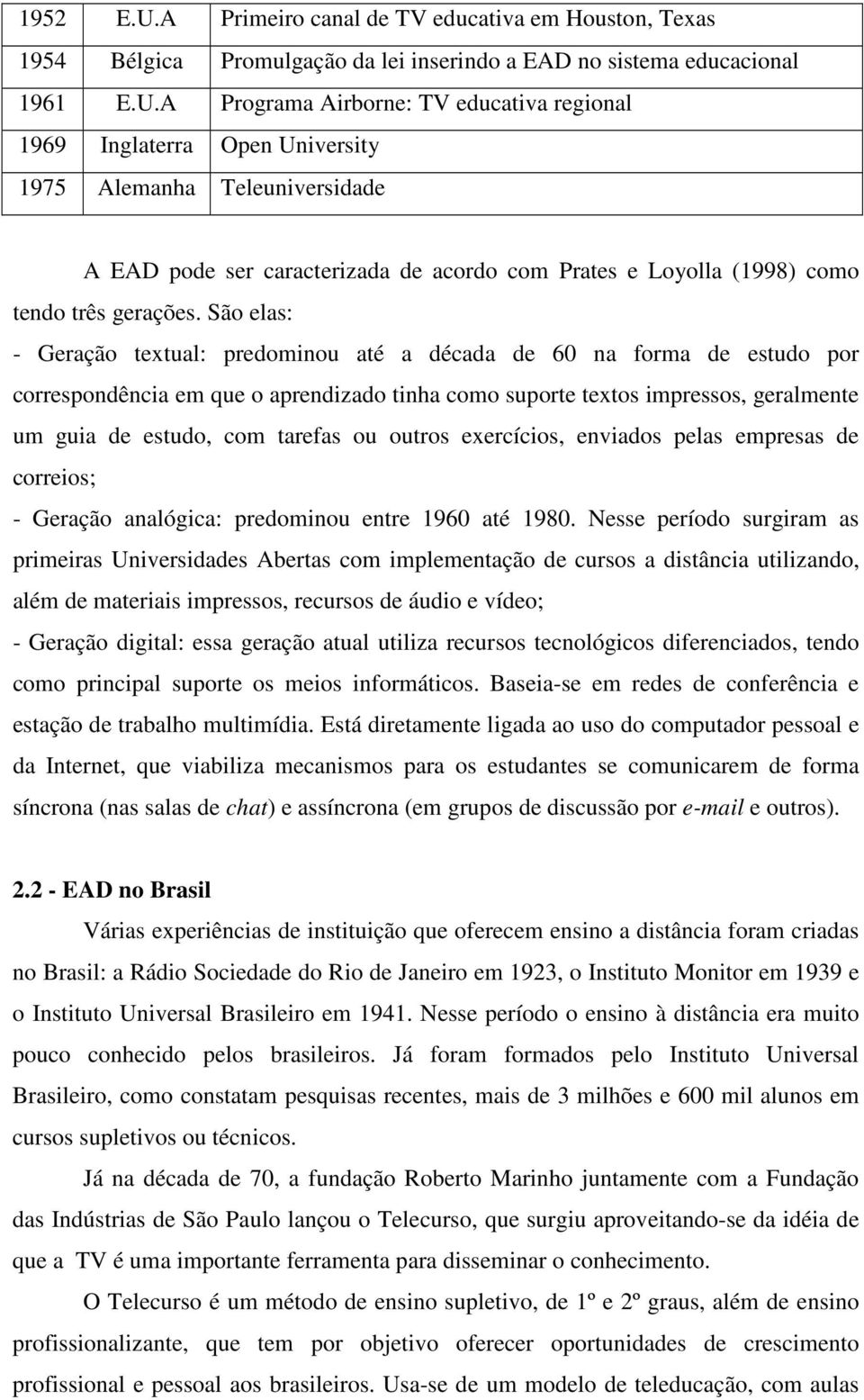 A Programa Airborne: TV educativa regional 1969 Inglaterra Open University 1975 Alemanha Teleuniversidade A EAD pode ser caracterizada de acordo com Prates e Loyolla (1998) como tendo três gerações.