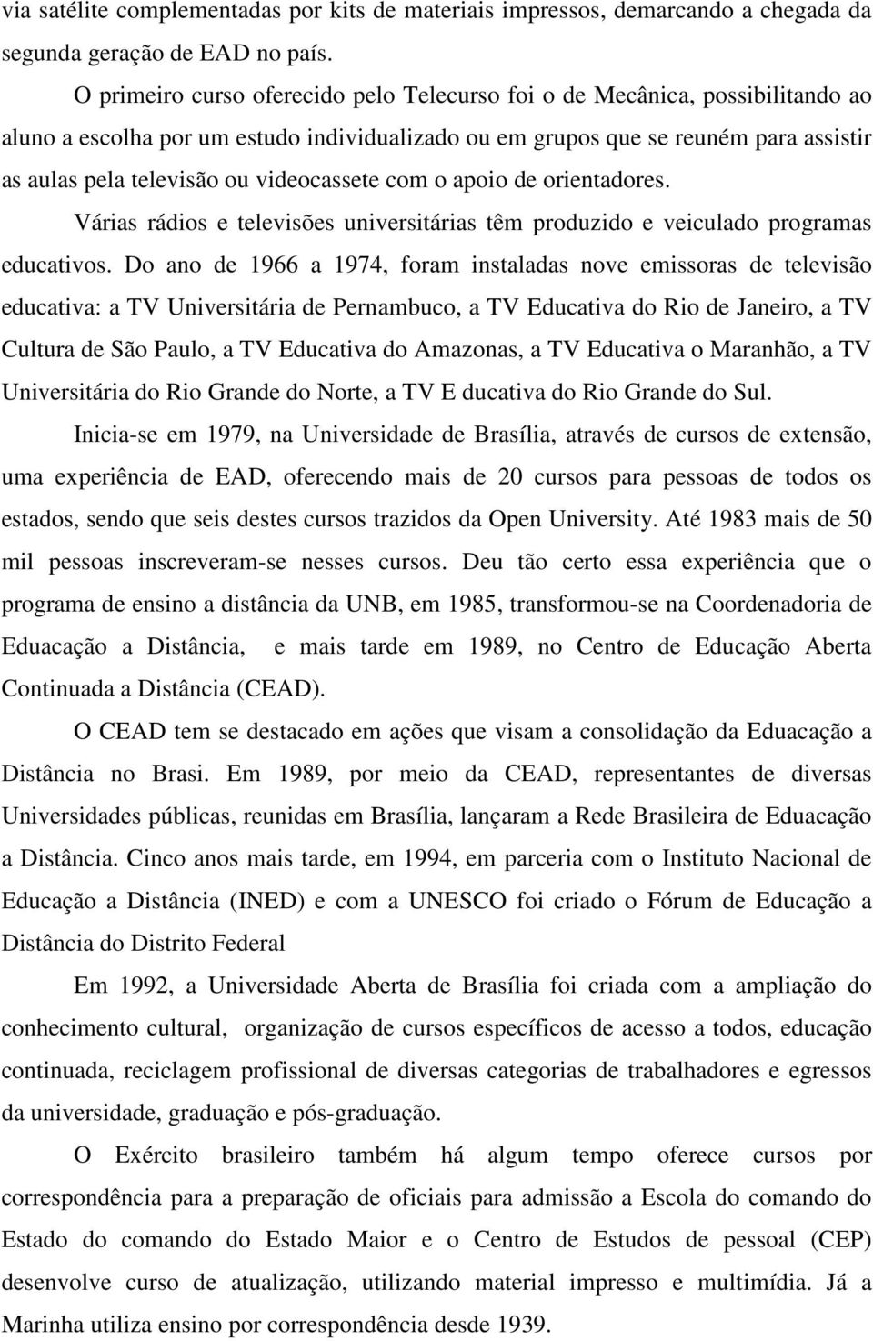 videocassete com o apoio de orientadores. Várias rádios e televisões universitárias têm produzido e veiculado programas educativos.