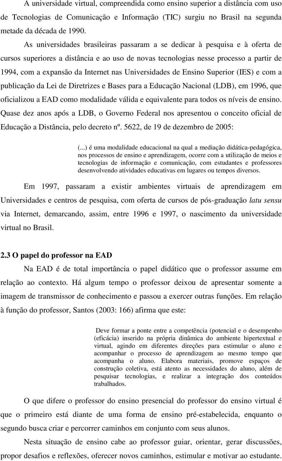 Universidades de Ensino Superior (IES) e com a publicação da Lei de Diretrizes e Bases para a Educação Nacional (LDB), em 1996, que oficializou a EAD como modalidade válida e equivalente para todos