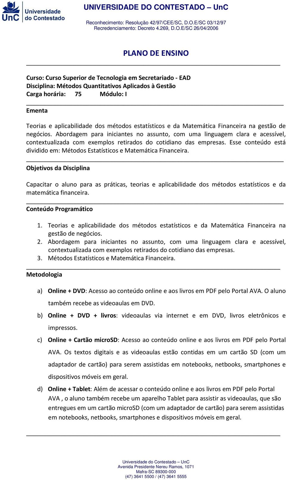 Abordagem para iniciantes no assunto, com uma linguagem clara e acessível, contextualizada com exemplos retirados do cotidiano das empresas.