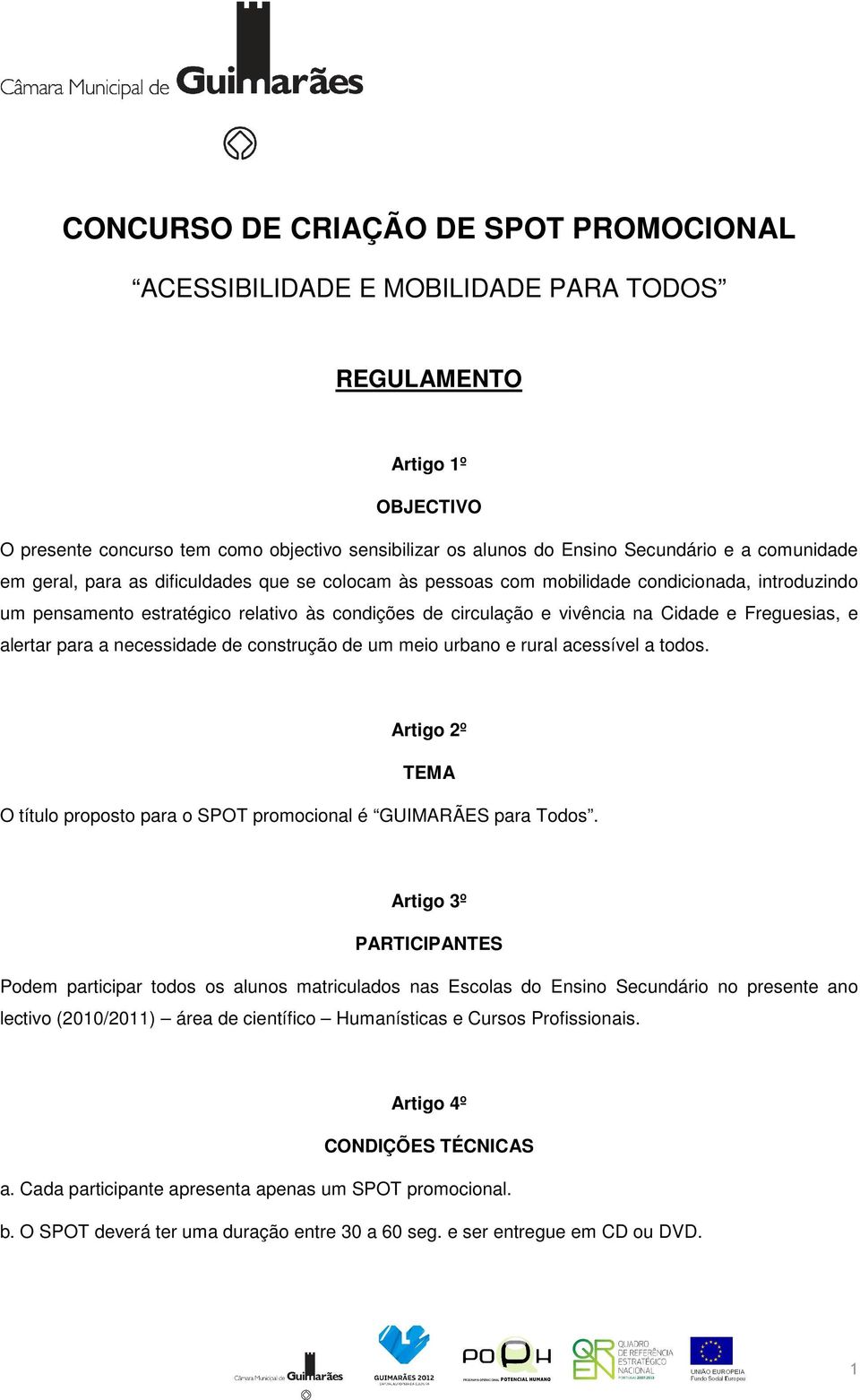 Freguesias, e alertar para a necessidade de construção de um meio urbano e rural acessível a todos. Artigo 2º TEMA O título proposto para o SPOT promocional é GUIMARÃES para Todos.