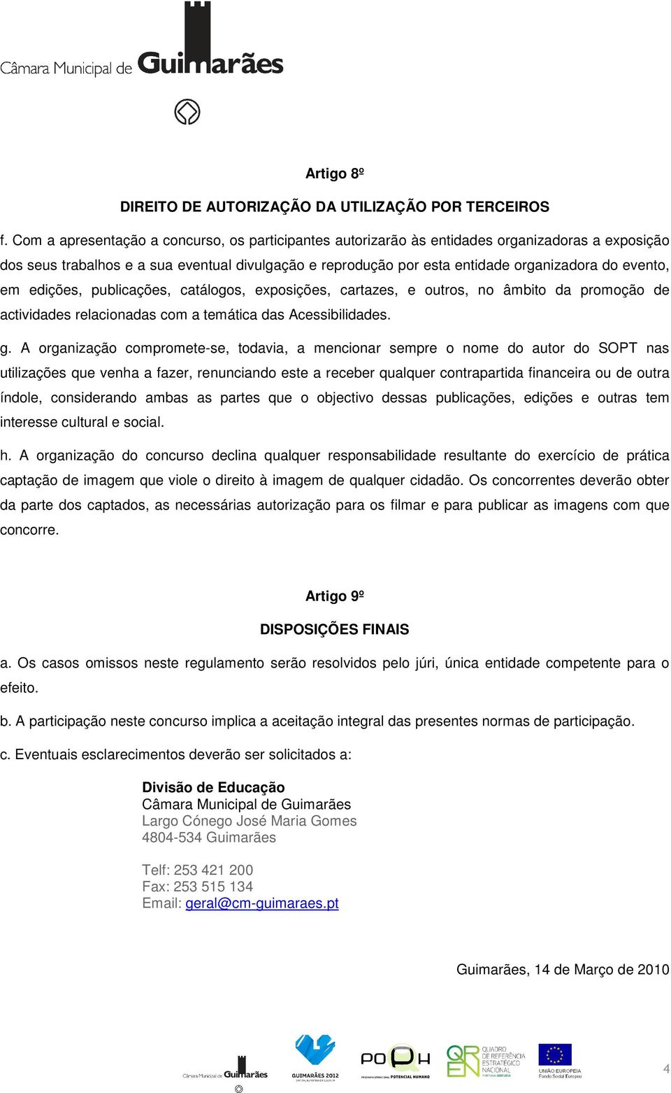 evento, em edições, publicações, catálogos, exposições, cartazes, e outros, no âmbito da promoção de actividades relacionadas com a temática das Acessibilidades. g.