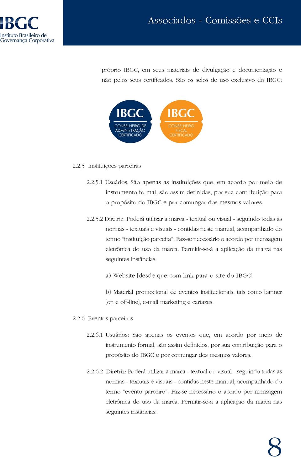 1 Usuários: São apenas as instituições que, em acordo por meio de instrumento formal, são assim definidas, por sua contribuição para o propósito do IBGC e por comungar dos mesmos valores. 2.2.5.